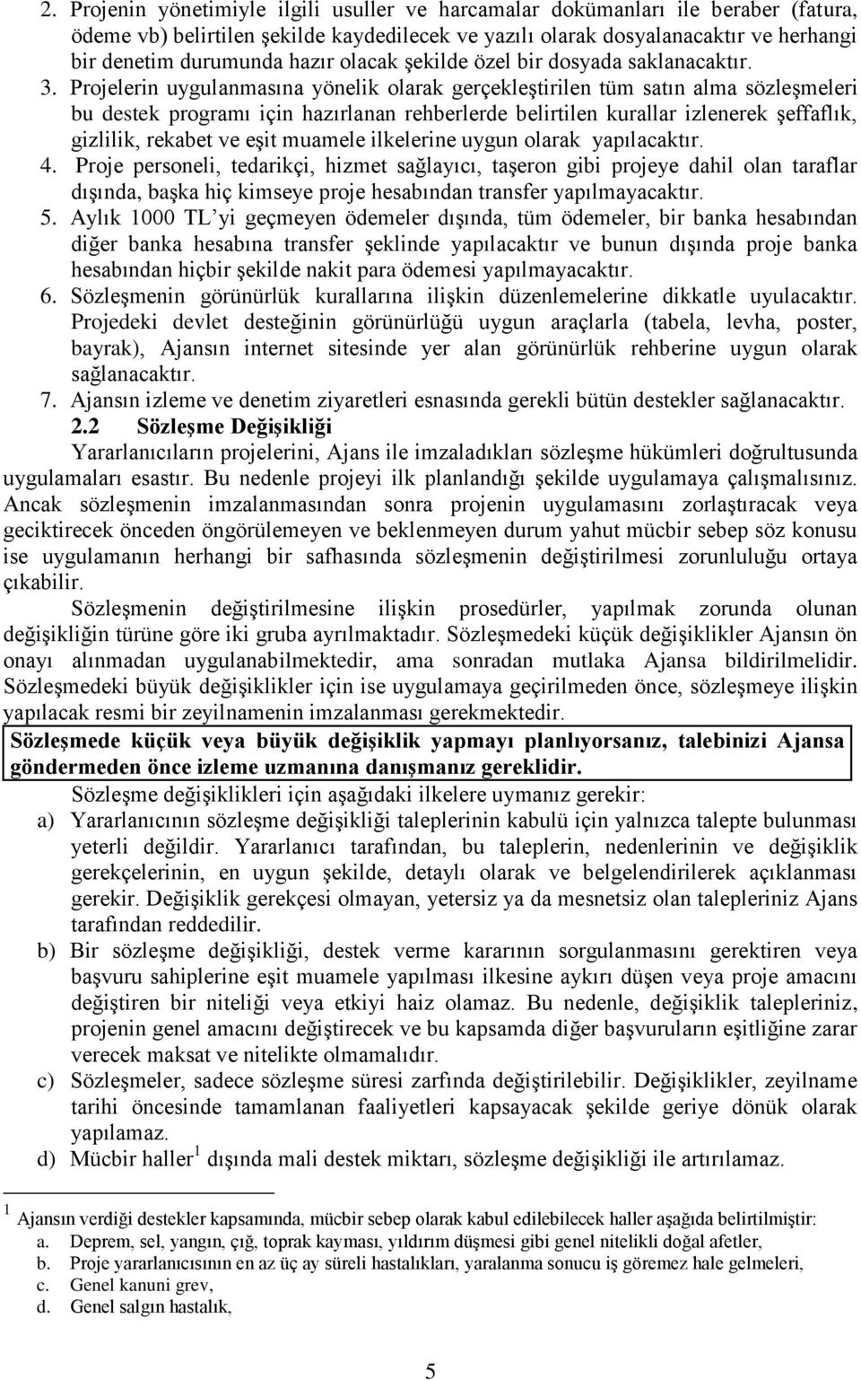 Projelerin uygulanmasına yönelik olarak gerçekleģtirilen tüm satın alma sözleģmeleri bu destek programı için hazırlanan rehberlerde belirtilen kurallar izlenerek Ģeffaflık, gizlilik, rekabet ve eģit