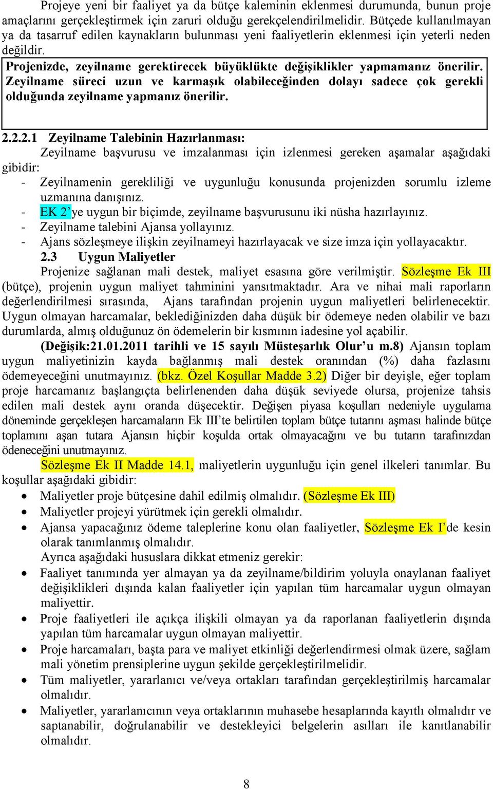 Projenizde, zeyilname gerektirecek büyüklükte değiģiklikler yapmamanız önerilir. Zeyilname süreci uzun ve karmaģık olabileceğinden dolayı sadece çok gerekli olduğunda zeyilname yapmanız önerilir. 2.