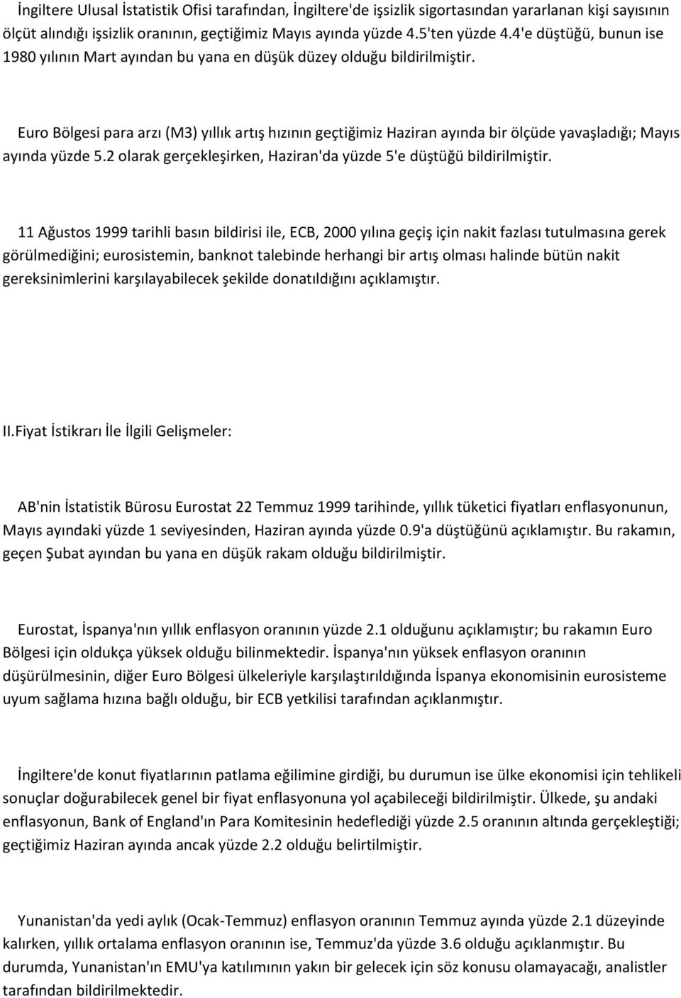 Euro Bölgesi para arzı (M3) yıllık artış hızının geçtiğimiz Haziran ayında bir ölçüde yavaşladığı; Mayıs ayında yüzde 5.2 olarak gerçekleşirken, Haziran'da yüzde 5'e düştüğü bildirilmiştir.