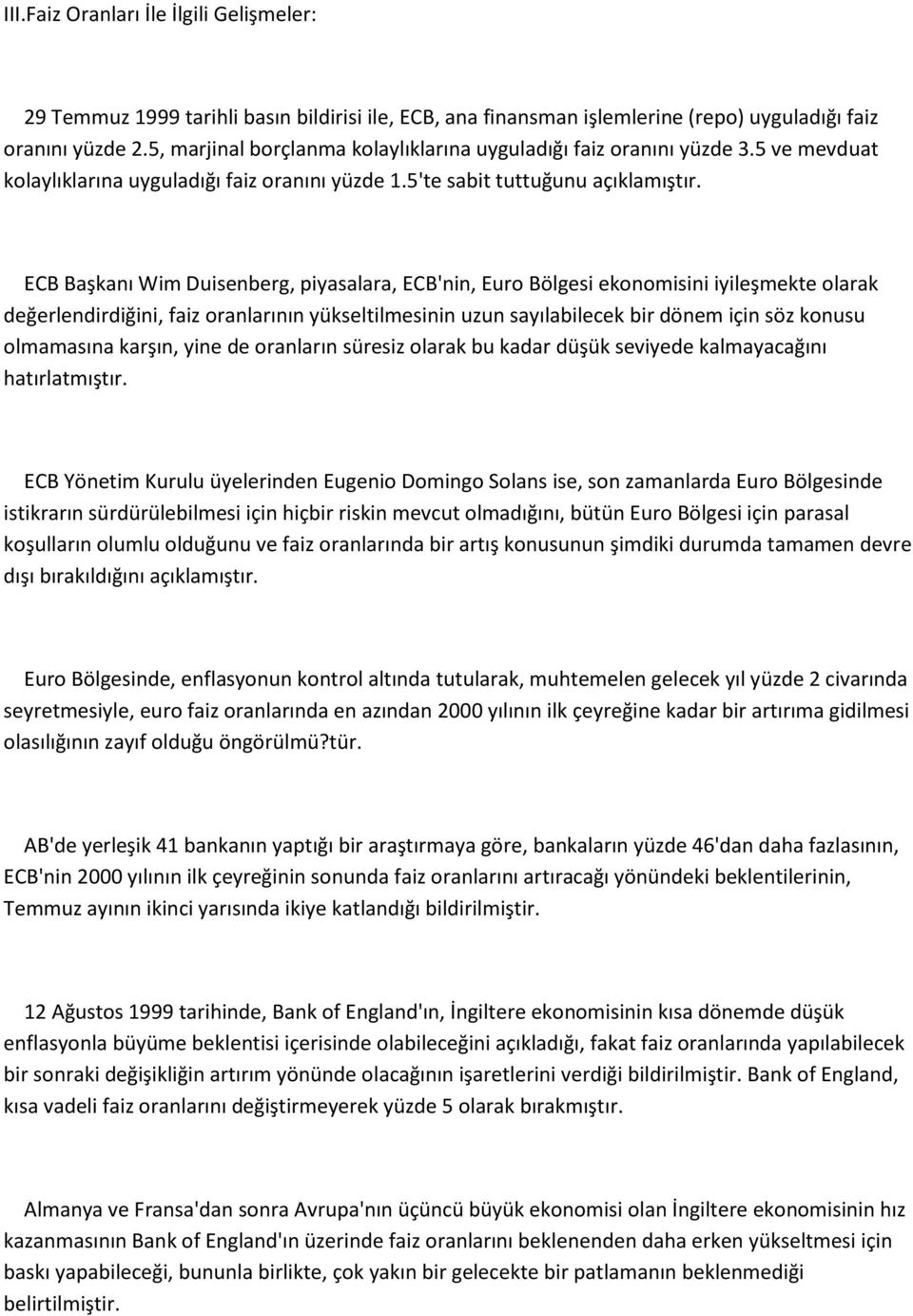 ECB Başkanı Wim Duisenberg, piyasalara, ECB'nin, Euro Bölgesi ekonomisini iyileşmekte olarak değerlendirdiğini, faiz oranlarının yükseltilmesinin uzun sayılabilecek bir dönem için söz konusu