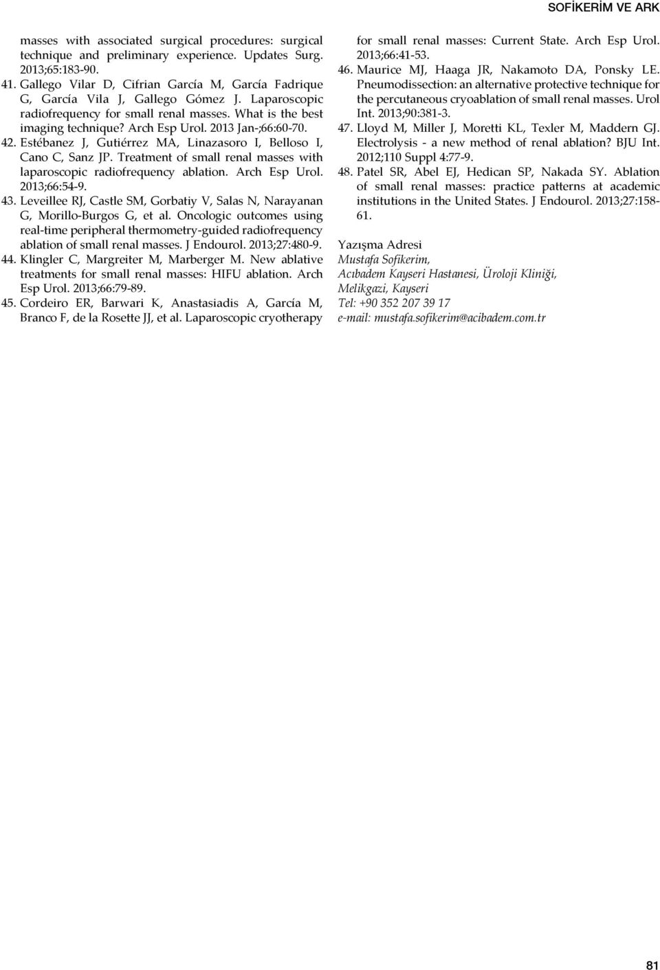 2013 Jan-;66:60-70. 42. Estébanez J, Gutiérrez MA, Linazasoro I, Belloso I, Cano C, Sanz JP. Treatment of small renal masses with laparoscopic radiofrequency ablation. Arch Esp Urol. 2013;66:54-9. 43.