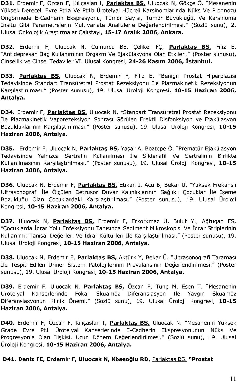 Multivariate Analizlerle Değerlendirilmesi. (Sözlü sunu), 2. Ulusal Onkolojik Araştırmalar Çalıştayı, 15-17 Aralık 2006, Ankara. D32.