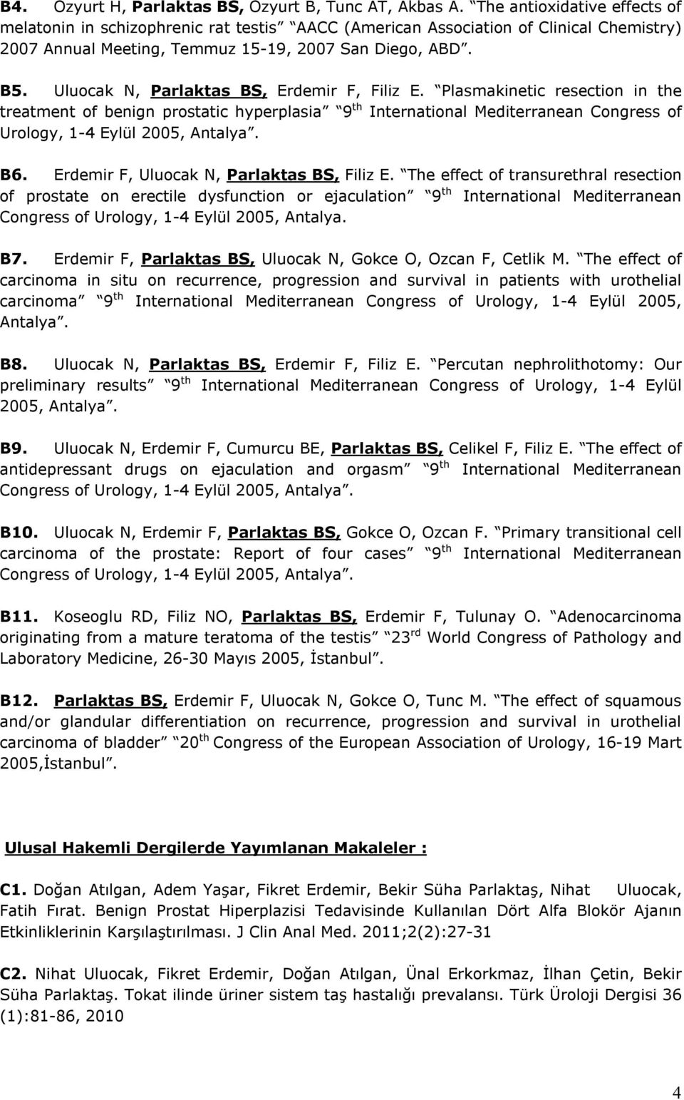 Uluocak N, Parlaktas BS, Erdemir F, Filiz E. Plasmakinetic resection in the treatment of benign prostatic hyperplasia 9 th International Mediterranean Congress of Urology, 1-4 Eylül 2005, Antalya. B6.