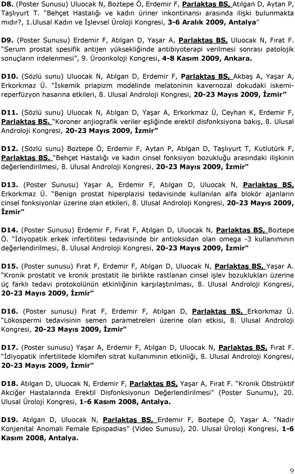 Serum prostat spesifik antijen yüksekliğinde antibiyoterapi verilmesi sonrası patolojik sonuçların irdelenmesi, 9. Üroonkoloji Kongresi, 4-8 Kasım 2009, Ankara. D10.