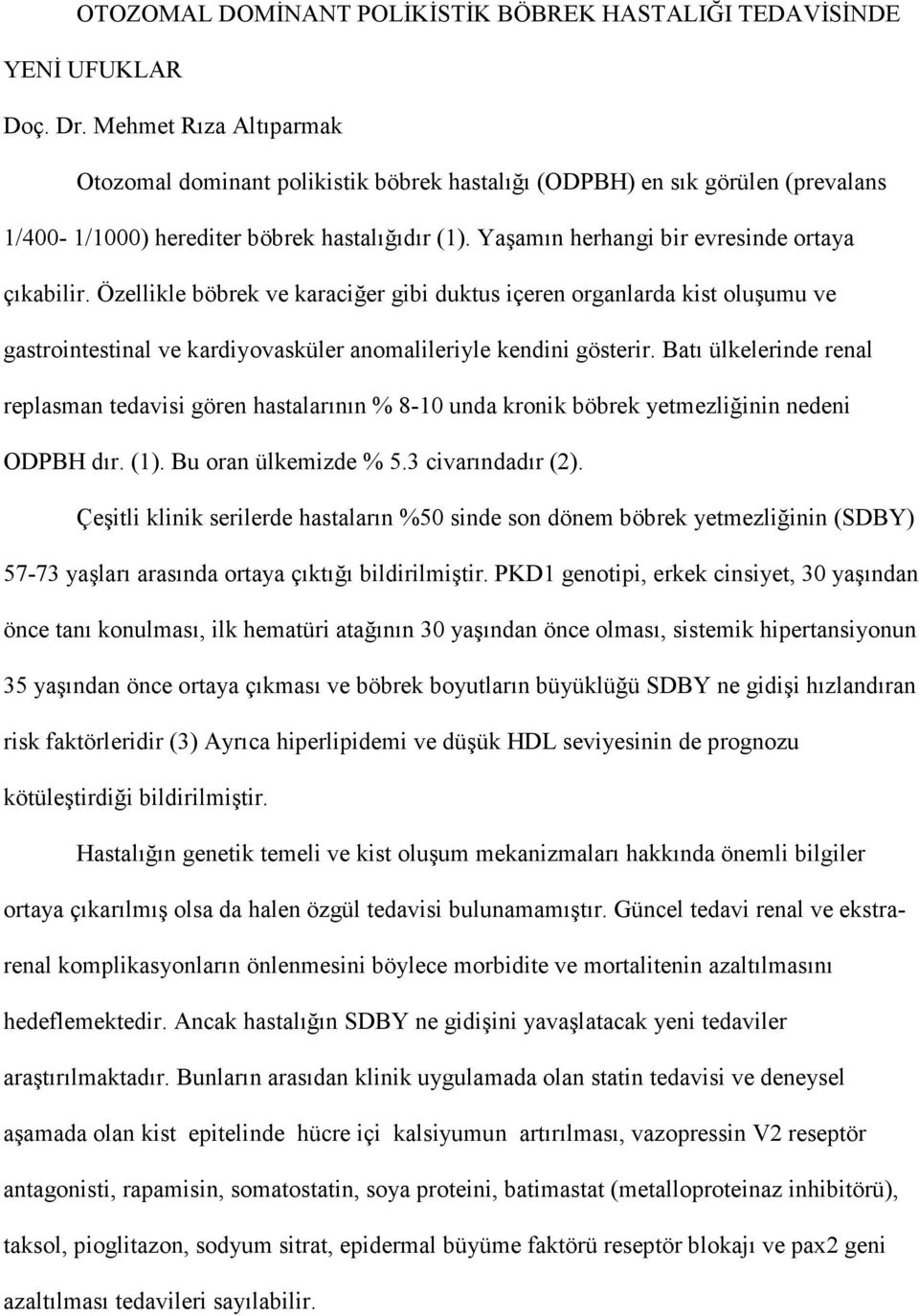 Özellikle böbrek ve karaciğer gibi duktus içeren organlarda kist oluşumu ve gastrointestinal ve kardiyovasküler anomalileriyle kendini gösterir.