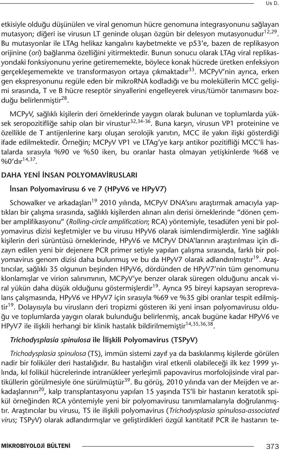 Bunun sonucu olarak LTAg viral replikasyondaki fonksiyonunu yerine getirememekte, böylece konak hücrede üretken enfeksiyon gerçekleşememekte ve transformasyon ortaya çıkmaktadır 33.