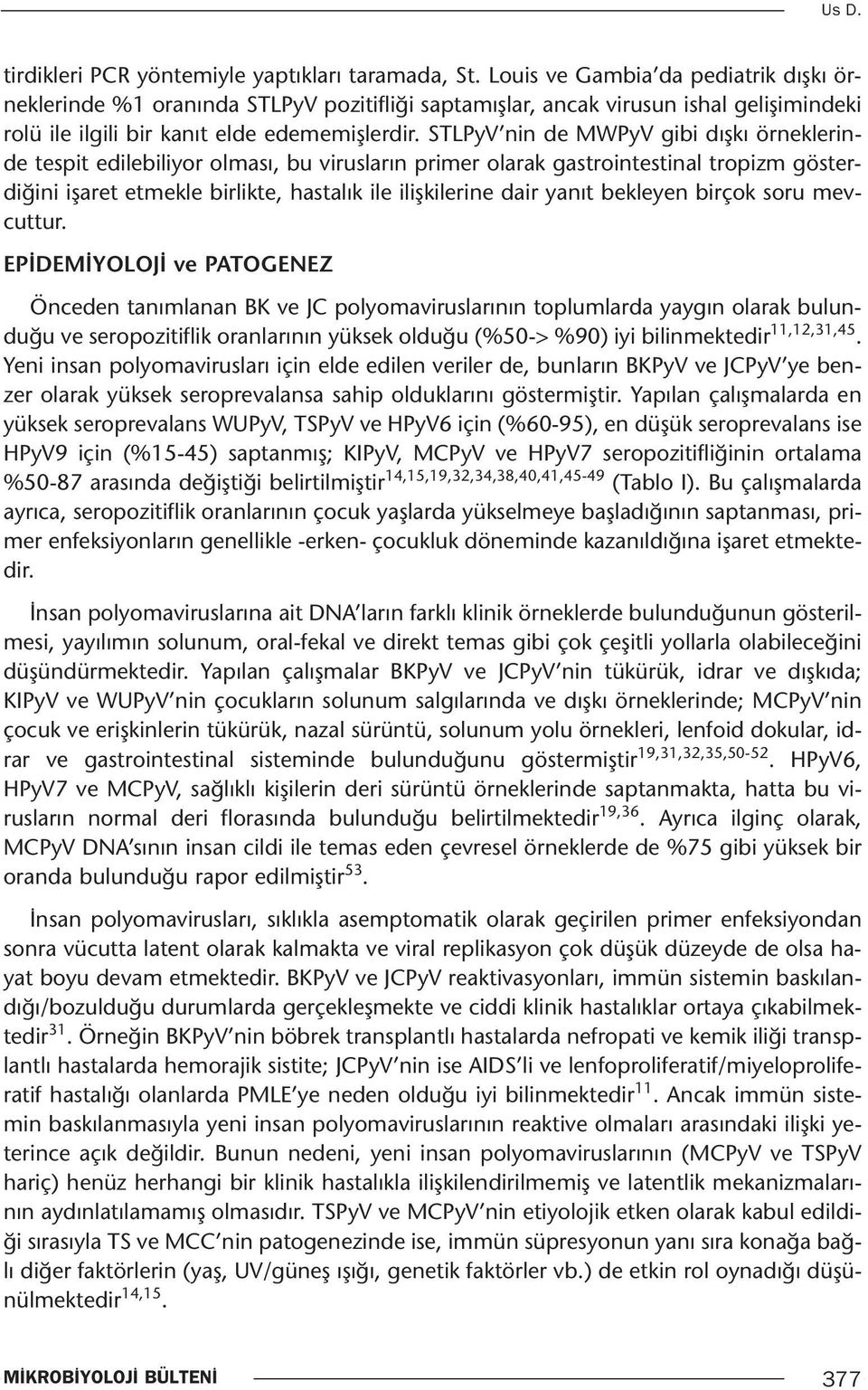 STLPyV nin de MWPyV gibi dışkı örneklerinde tespit edilebiliyor olması, bu virusların primer olarak gastrointestinal tropizm gösterdiğini işaret etmekle birlikte, hastalık ile ilişkilerine dair yanıt