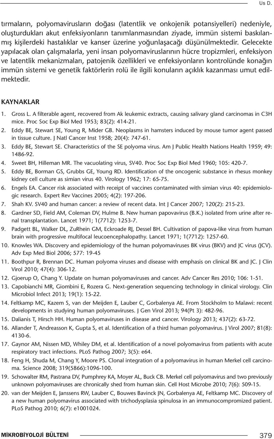 Gelecekte yapılacak olan çalışmalarla, yeni insan polyomaviruslarının hücre tropizmleri, enfeksiyon ve latentlik mekanizmaları, patojenik özellikleri ve enfeksiyonların kontrolünde konağın immün