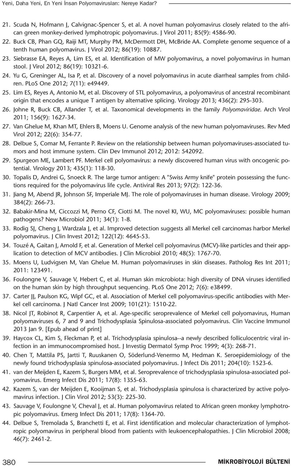 Buck CB, Phan GQ, Raiji MT, Murphy PM, McDermott DH, McBride AA. Complete genome sequence of a tenth human polyomavirus. J Virol 2012; 86(19): 10887. 23. Siebrasse EA, Reyes A, Lim ES, et al.