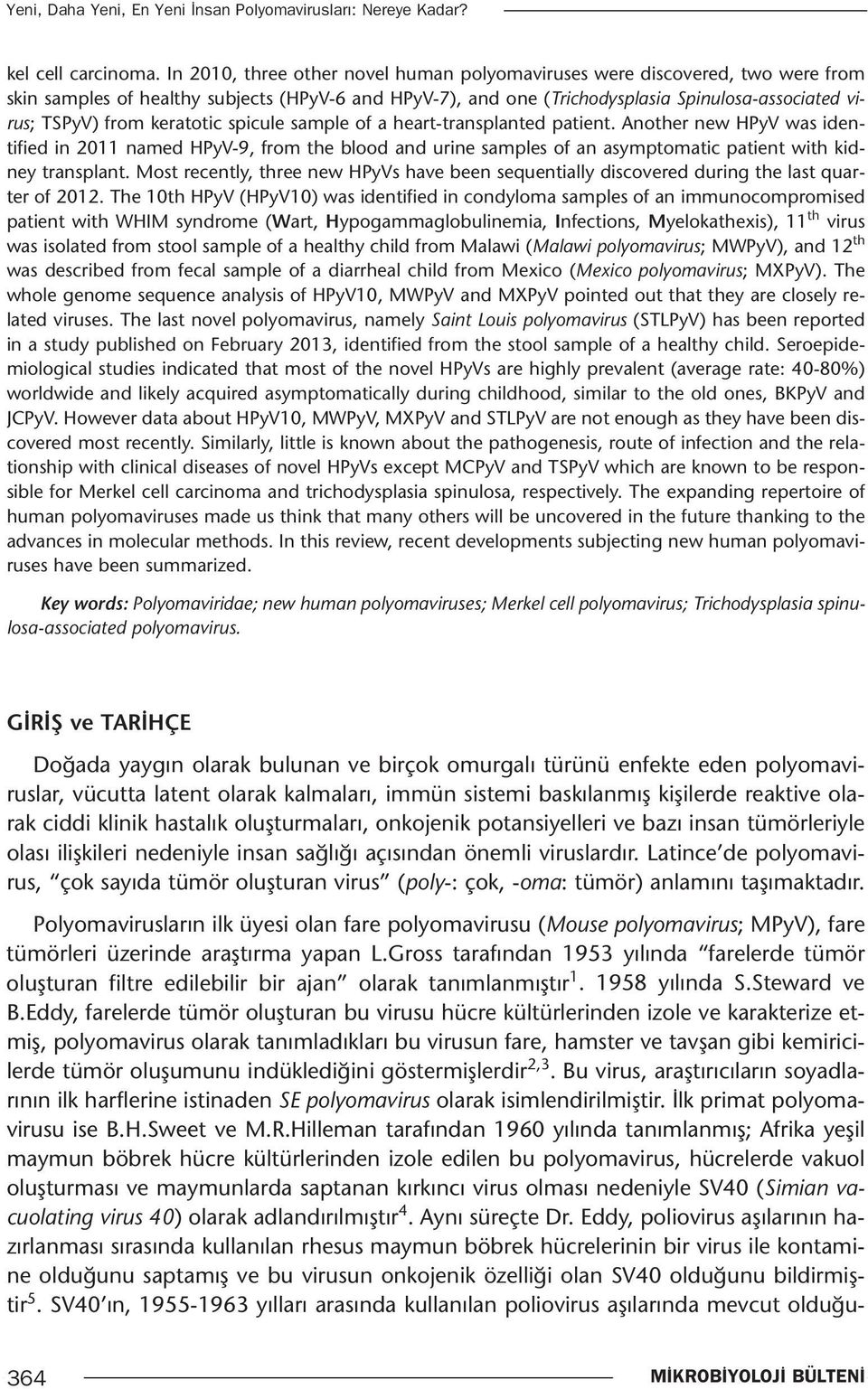 keratotic spicule sample of a heart-transplanted patient. Another new HPyV was identified in 2011 named HPyV-9, from the blood and urine samples of an asymptomatic patient with kidney transplant.