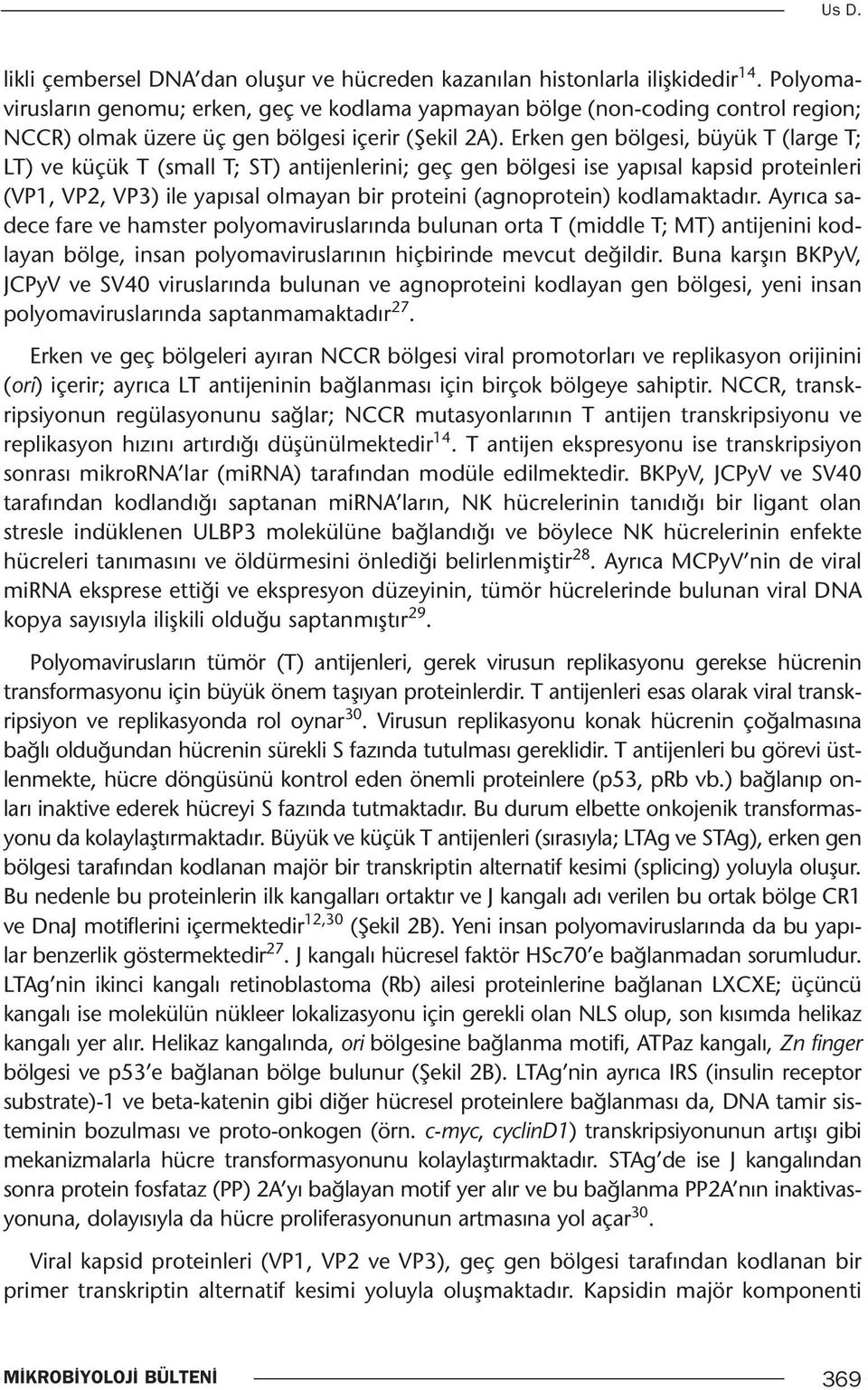 Erken gen bölgesi, büyük T (large T; LT) ve küçük T (small T; ST) antijenlerini; geç gen bölgesi ise yapısal kapsid proteinleri (VP1, VP2, VP3) ile yapısal olmayan bir proteini (agnoprotein)