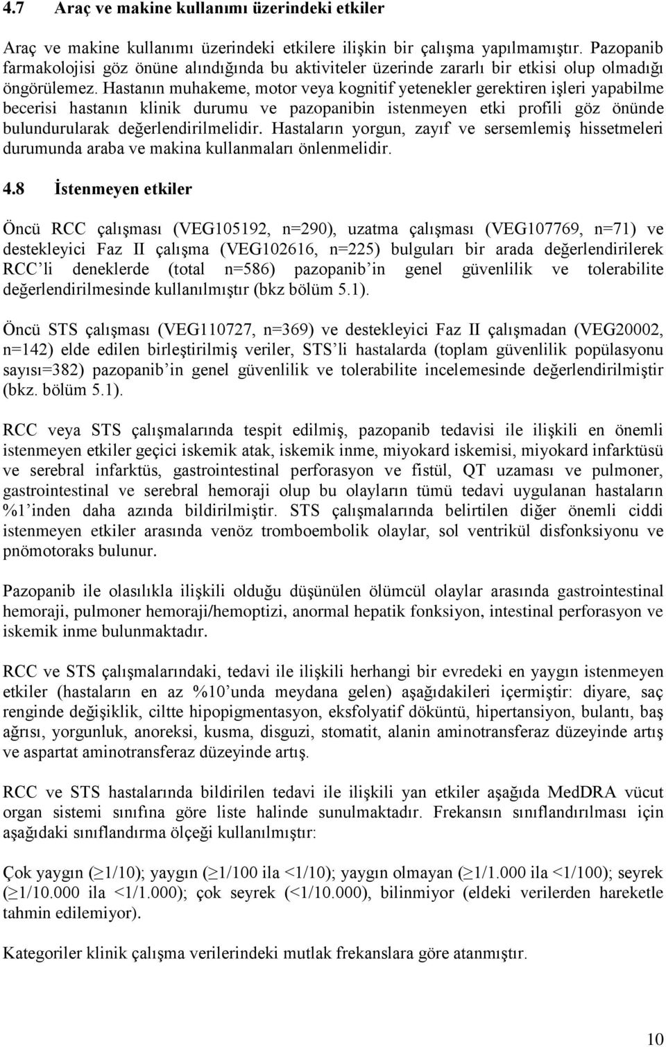 Hastanın muhakeme, motor veya kognitif yetenekler gerektiren işleri yapabilme becerisi hastanın klinik durumu ve pazopanibin istenmeyen etki profili göz önünde bulundurularak değerlendirilmelidir.