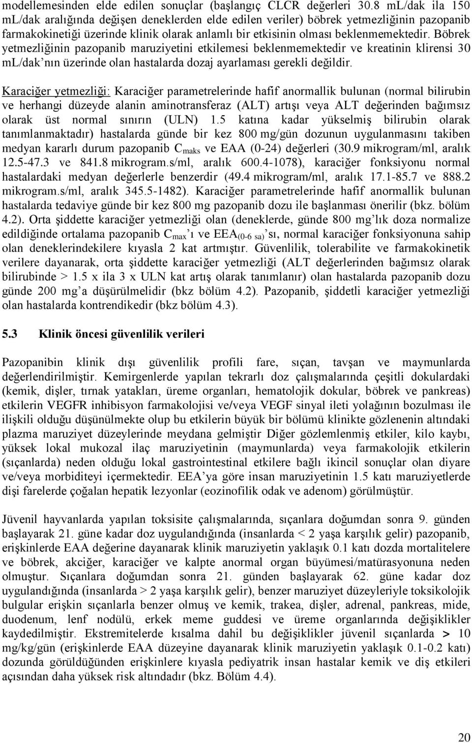 Böbrek yetmezliğinin pazopanib maruziyetini etkilemesi beklenmemektedir ve kreatinin klirensi 30 ml/dak nın üzerinde olan hastalarda dozaj ayarlaması gerekli değildir.