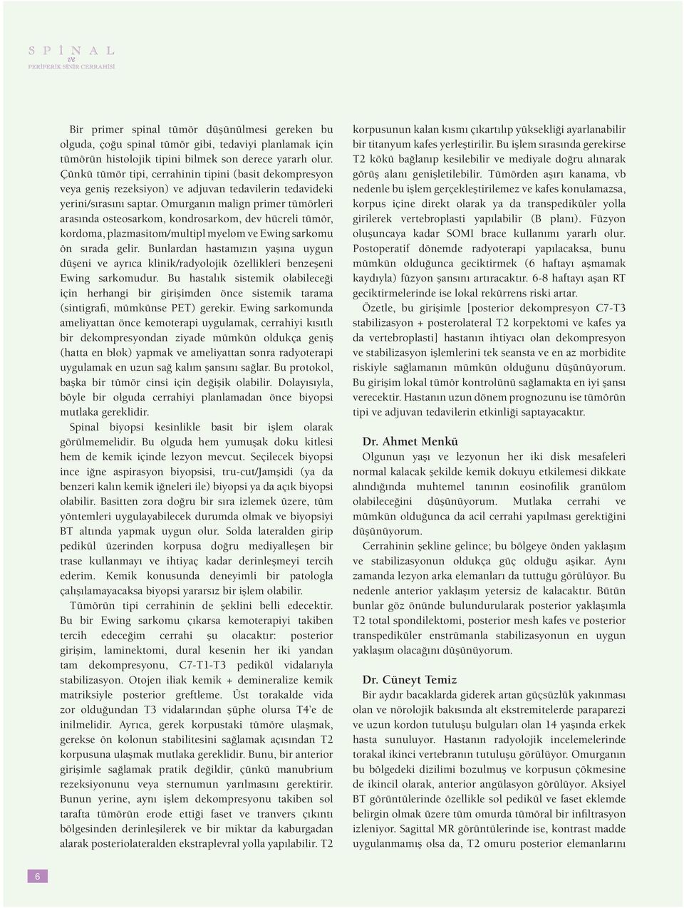 Omurganın malign primer tümörleri arasında osteosarkom, kondrosarkom, dev hücreli tümör, kordoma, plazmasitom/multipl myelom ve Ewing sarkomu ön sırada gelir.