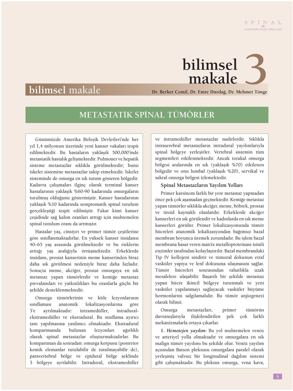 Bu hastaların yaklaşık 500,000 inde metastatik hastalık gelişmektedir. Pulmoner ve hepatik sisteme metastazlar sıklıkla görülmektedir; bunu iskelet sistemine metastazlar takip etmektedir.