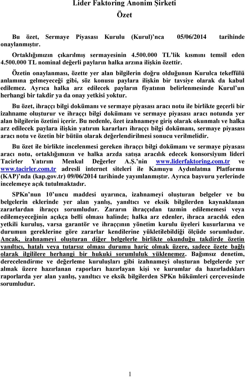 Özetin onaylanması, özette yer alan bilgilerin doğru olduğunun Kurulca tekeffülü anlamına gelmeyeceği gibi, söz konusu paylara ilişkin bir tavsiye olarak da kabul edilemez.