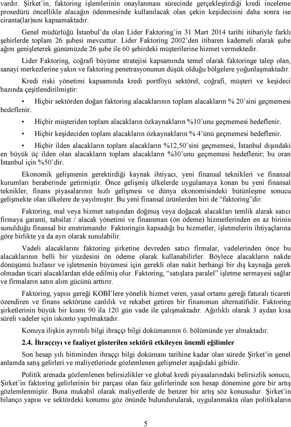 kapsamaktadır. Genel müdürlüğü İstanbul da olan Lider Faktoring in 31 Mart 2014 tarihi itibariyle farklı şehirlerde toplam 26 şubesi mevcuttur.