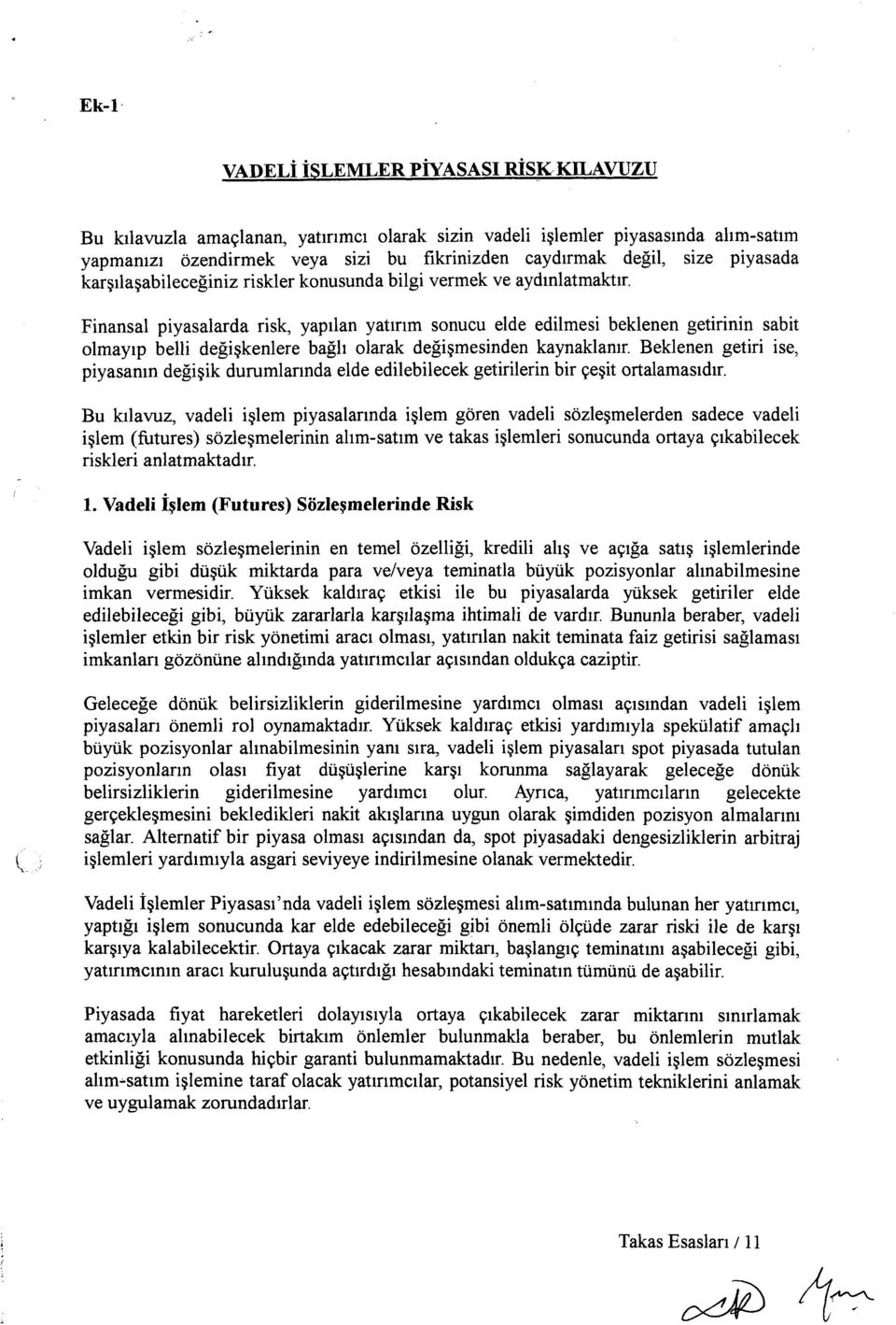 Finansal piyasalarda risk, yapılan yatırım sonucu elde edilmesi beklenen getirinin sabit olmayıp belli değişkenlere bağlı olarak değişmesinden kaynaklanır.