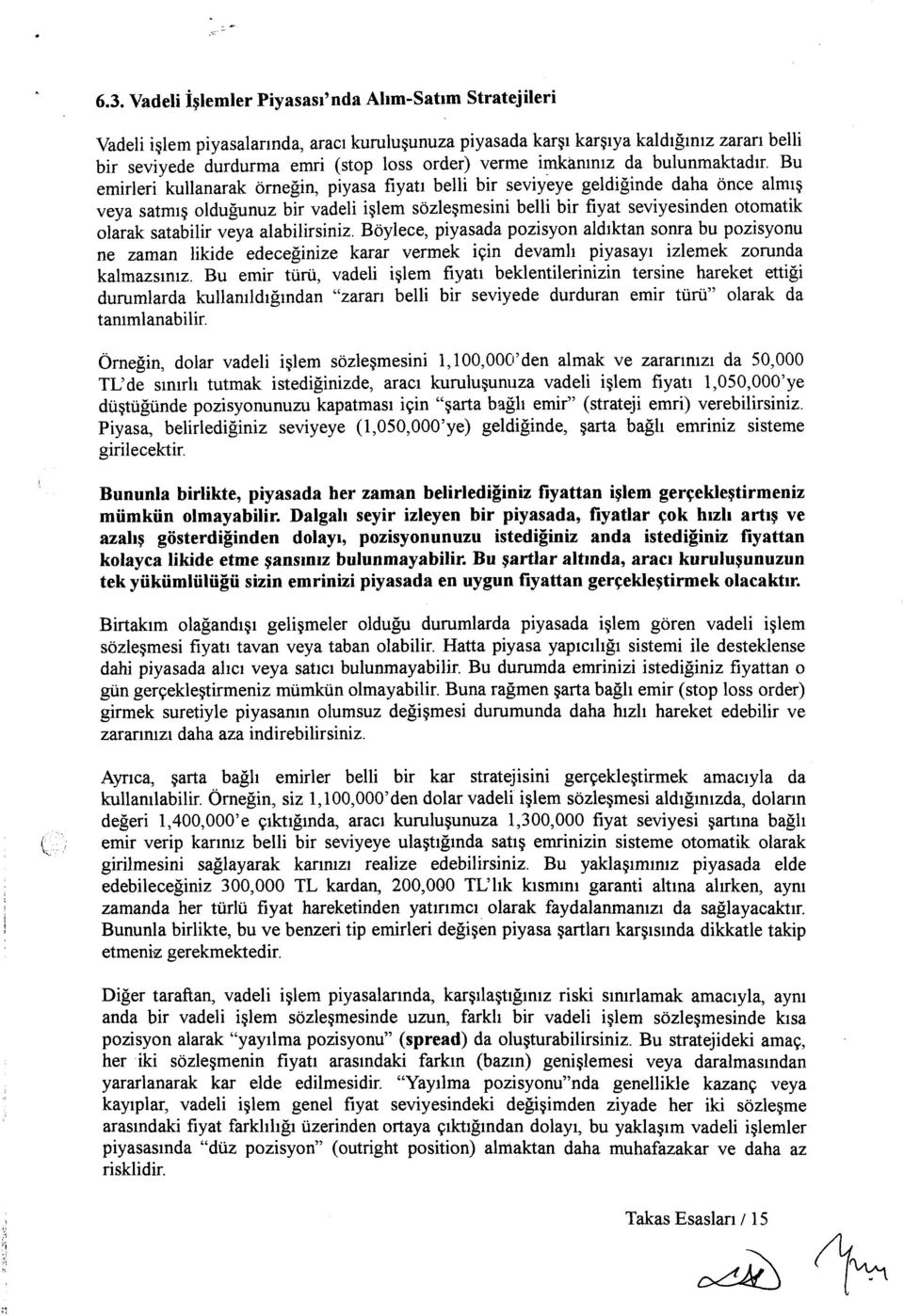 Bu emirleri kullanarak örneğin, piyasa fiyatı belli bir seviyeye geldiğinde daha önce almış veya satmış olduğunuz bir vadeli işlem sözleşmesini belli bir fiyat seviyesinden otomatik olarak satabilir