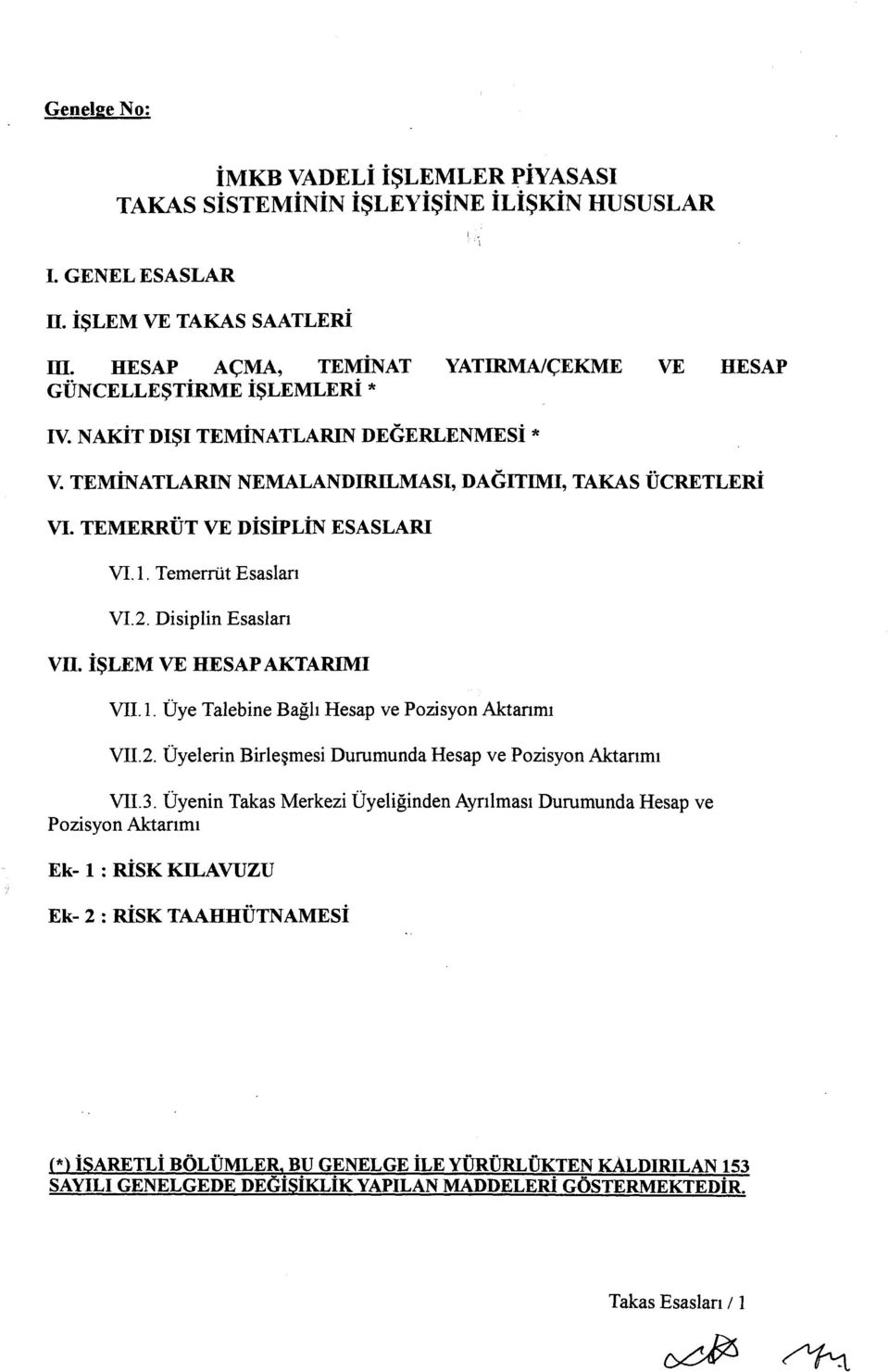 TEMERRÜT VE DİSİPLİN ESASLARI VI. 1. Temerrüt Esasları VI.2. Disiplin Esasları vn. İŞLEM VE HESAP AKTARIMI VII. 1. Üye Talebine Bağlı Hesap ve Pozisyon Aktarımı VII.2. Üyelerin Birleşmesi Durumunda Hesap ve Pozisyon Aktarımı VII.