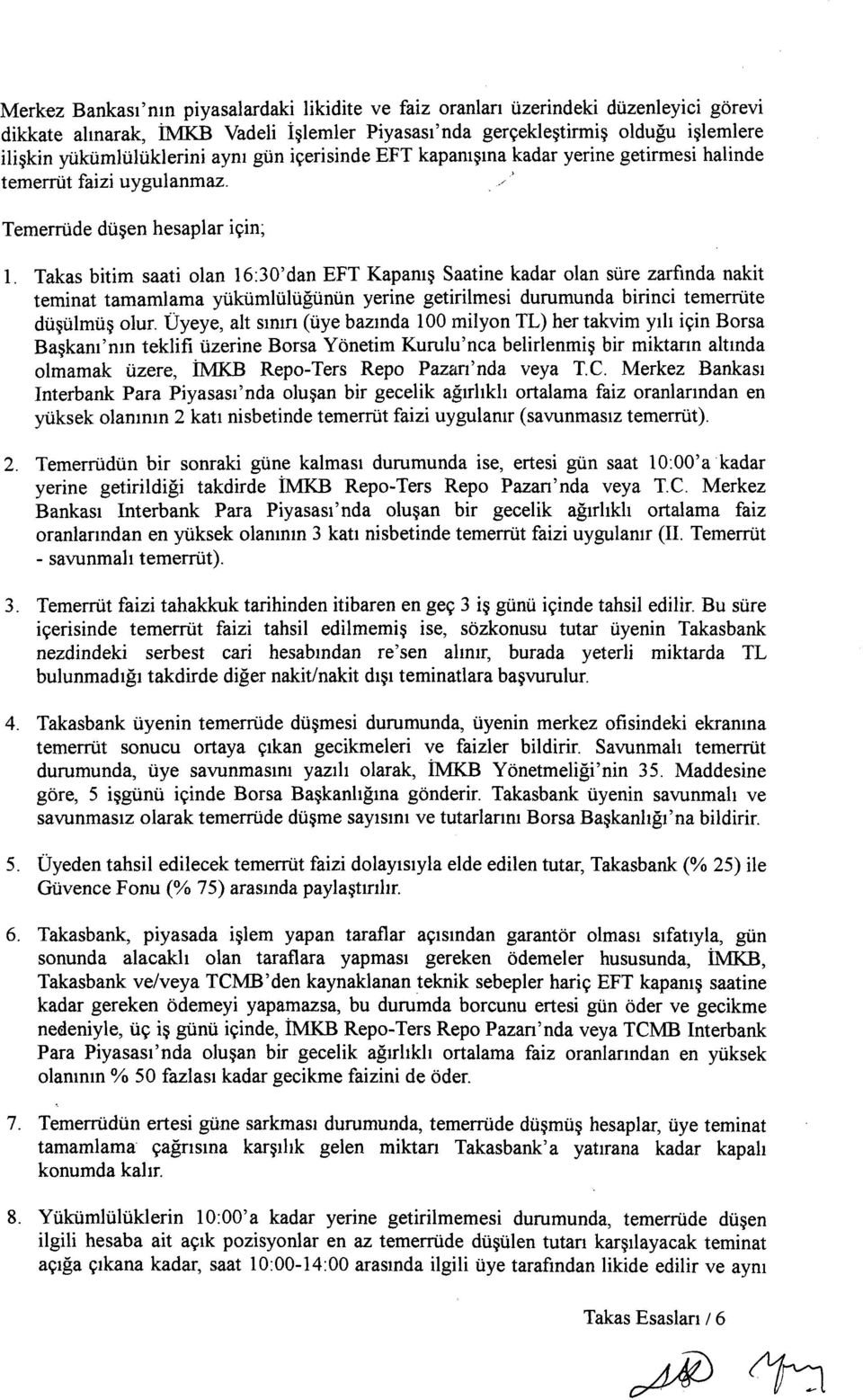 Takas bitim saati olan 16:30'dan EFT Kapanış Saatine kadar olan süre zarfında nakit teminat tamamlama yükümlülüğünün yerine getirilmesi durumunda birinci temerrüte düşülmüş olur.