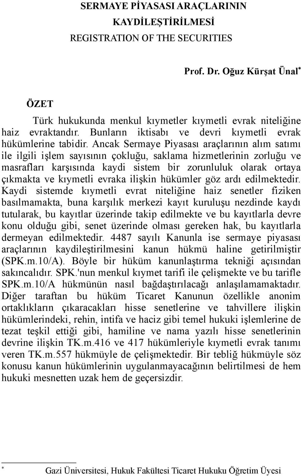 Ancak Sermaye Piyasası araçlarının alım satımı ile ilgili işlem sayısının çokluğu, saklama hizmetlerinin zorluğu ve masrafları karşısında kaydi sistem bir zorunluluk olarak ortaya çıkmakta ve