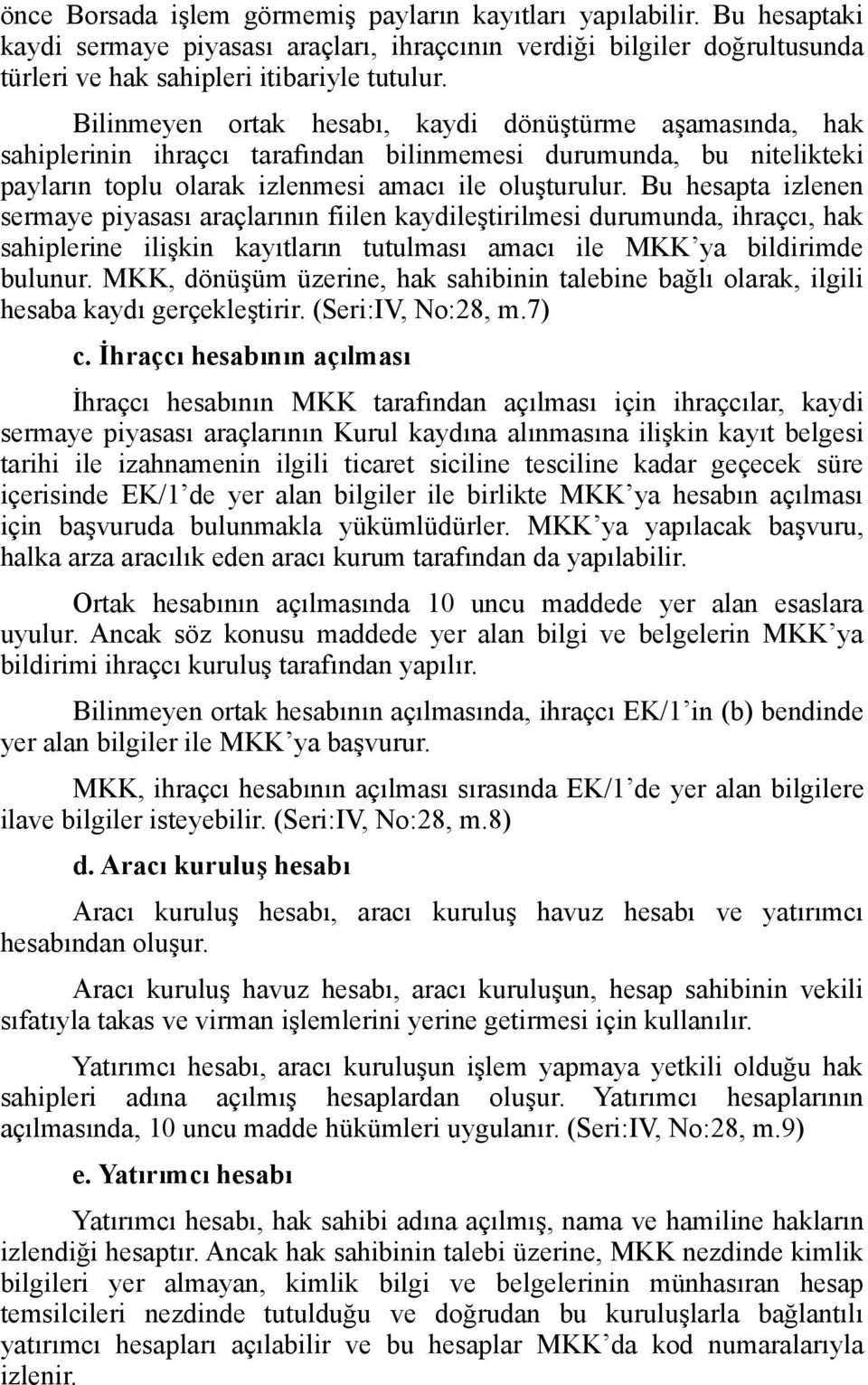 Bu hesapta izlenen sermaye piyasası araçlarının fiilen kaydileştirilmesi durumunda, ihraçcı, hak sahiplerine ilişkin kayıtların tutulması amacı ile MKK ya bildirimde bulunur.