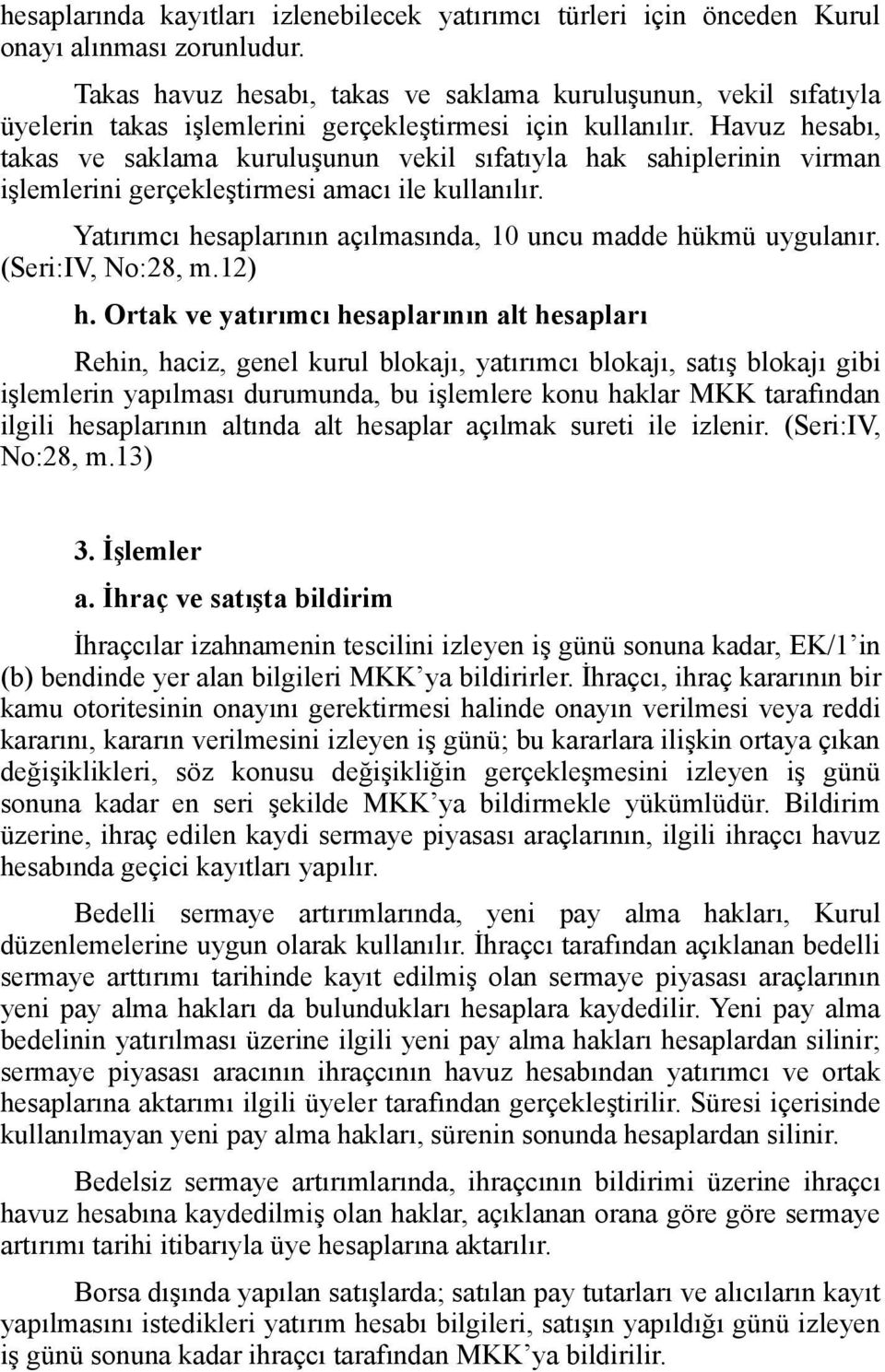 Havuz hesabı, takas ve saklama kuruluşunun vekil sıfatıyla hak sahiplerinin virman işlemlerini gerçekleştirmesi amacı ile kullanılır. Yatırımcı hesaplarının açılmasında, 10 uncu madde hükmü uygulanır.