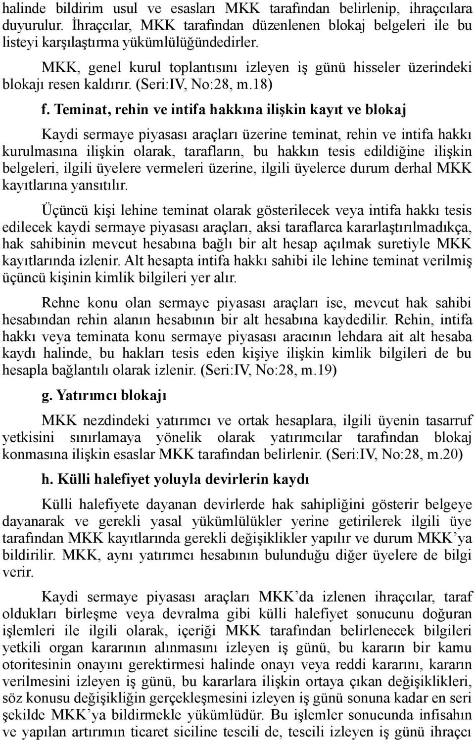 Teminat, rehin ve intifa hakkına ilişkin kayıt ve blokaj Kaydi sermaye piyasası araçları üzerine teminat, rehin ve intifa hakkı kurulmasına ilişkin olarak, tarafların, bu hakkın tesis edildiğine