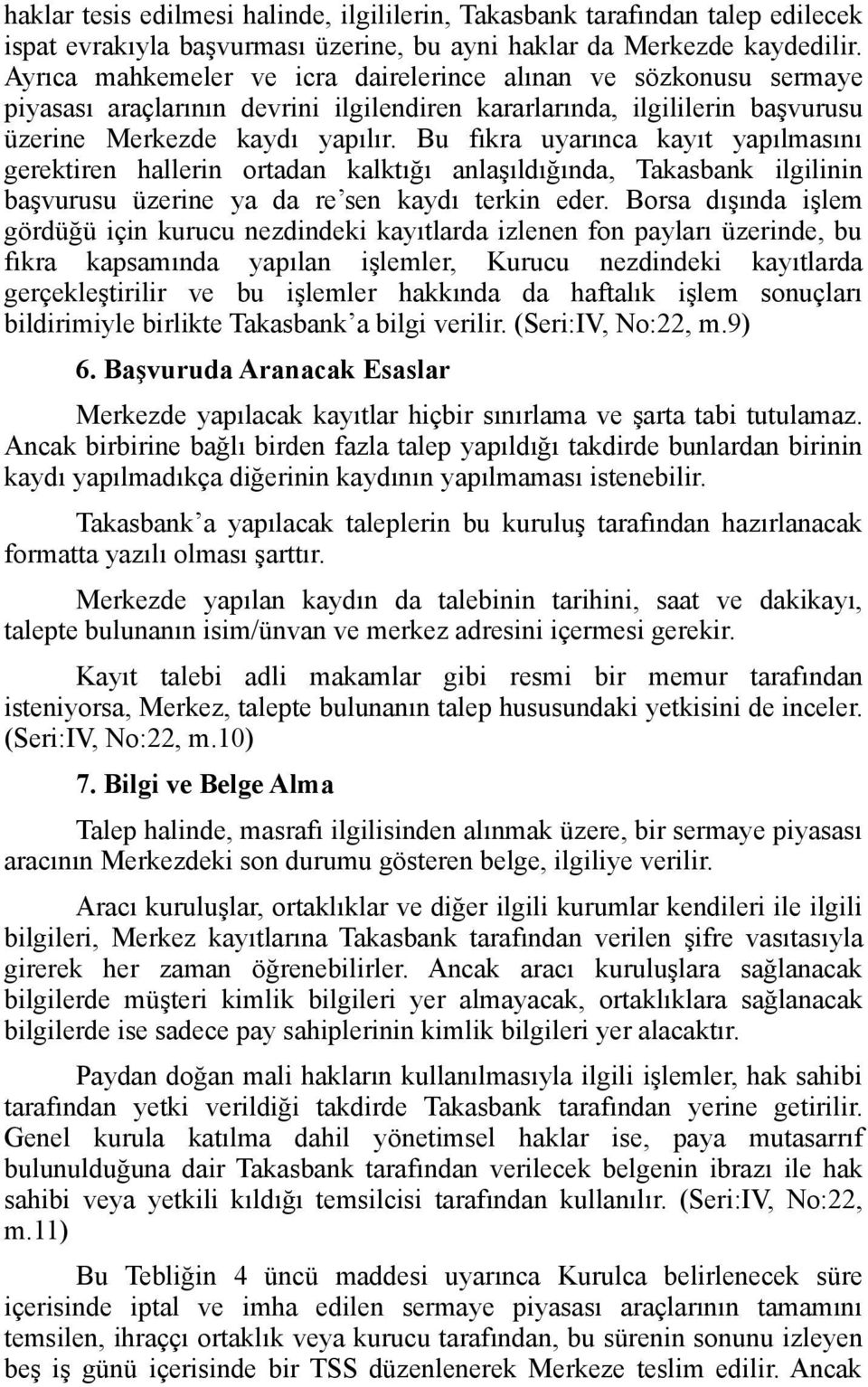 Bu fıkra uyarınca kayıt yapılmasını gerektiren hallerin ortadan kalktığı anlaşıldığında, Takasbank ilgilinin başvurusu üzerine ya da re sen kaydı terkin eder.