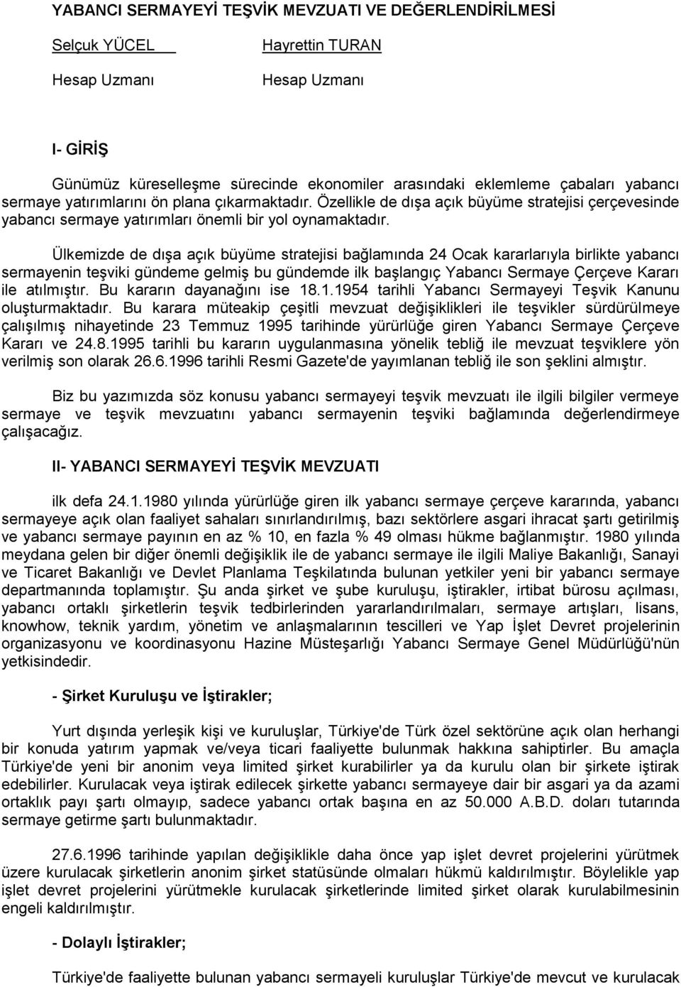 Ülkemizde de dışa açık büyüme stratejisi bağlamında 24 Ocak kararlarıyla birlikte yabancı sermayenin teşviki gündeme gelmiş bu gündemde ilk başlangıç Yabancı Sermaye Çerçeve Kararı ile atılmıştır.