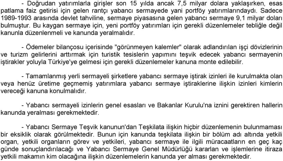 Bu kaygan sermaye için, yeni portföy yatırımları için gerekli düzenlemeler tebliğle değil kanunla düzenlenmeli ve kanunda yeralmalıdır.