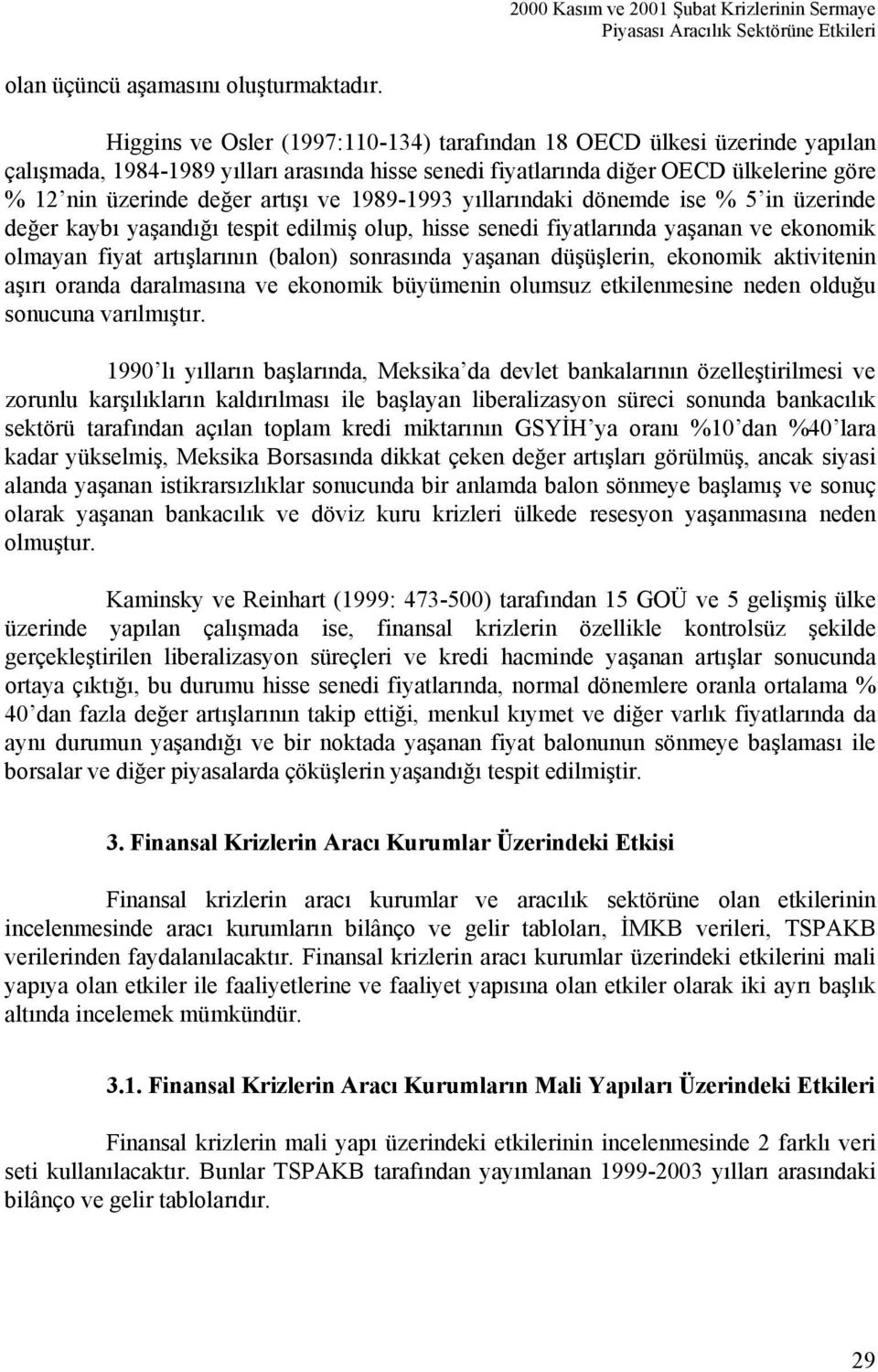 1989-1993 yıllarındaki dönemde ise % 5 in üzerinde değer kaybı yaşandığı tespit edilmiş olup, hisse senedi fiyatlarında yaşanan ve ekonomik olmayan fiyat artışlarının (balon) sonrasında yaşanan