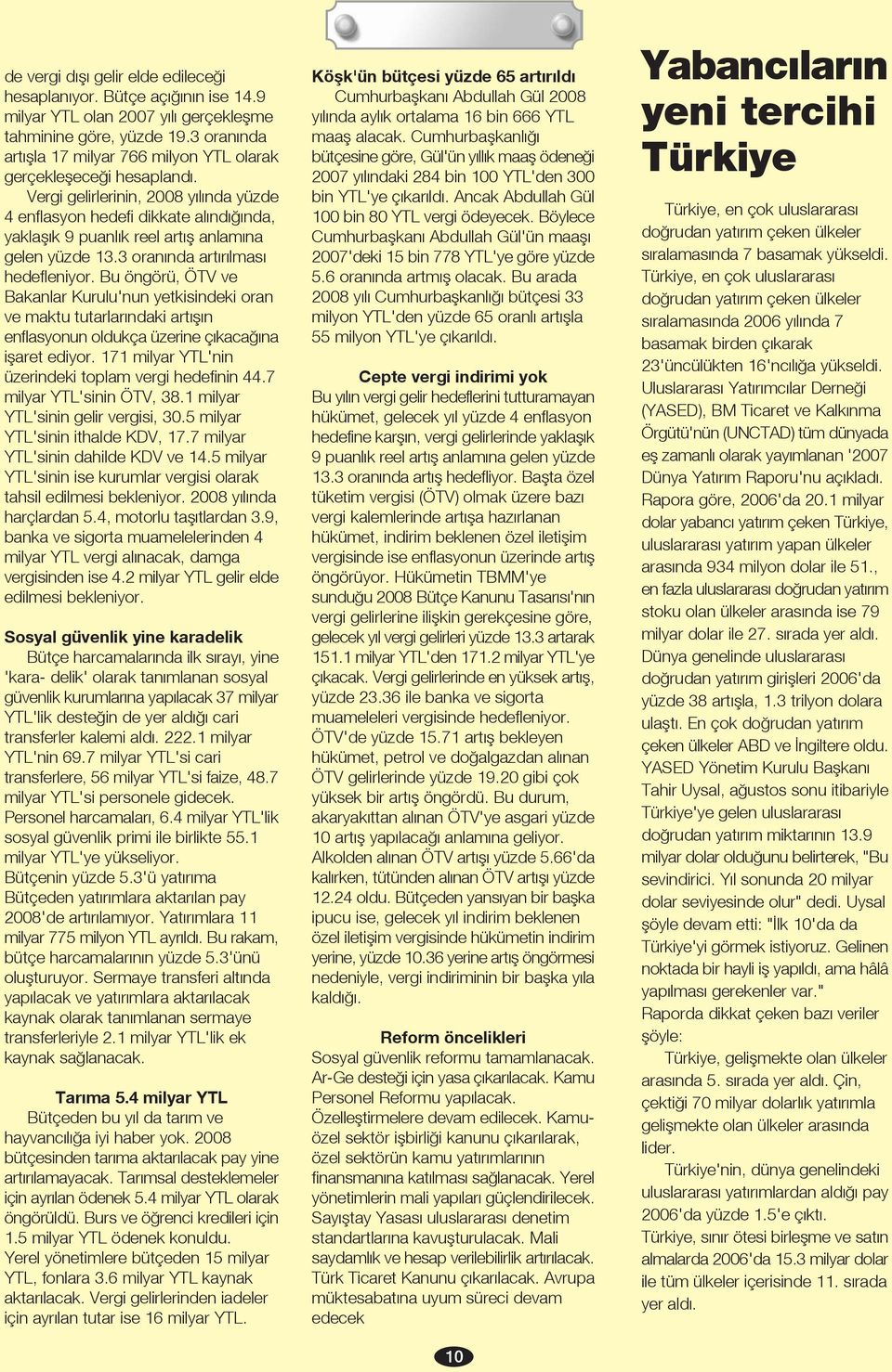 Vergi gelirlerinin, 2008 y l nda yüzde 4 enflasyon hedefi dikkate al nd nda, yaklafl k 9 puanl k reel art fl anlam na gelen yüzde 13.3 oran nda art r lmas hedefleniyor.