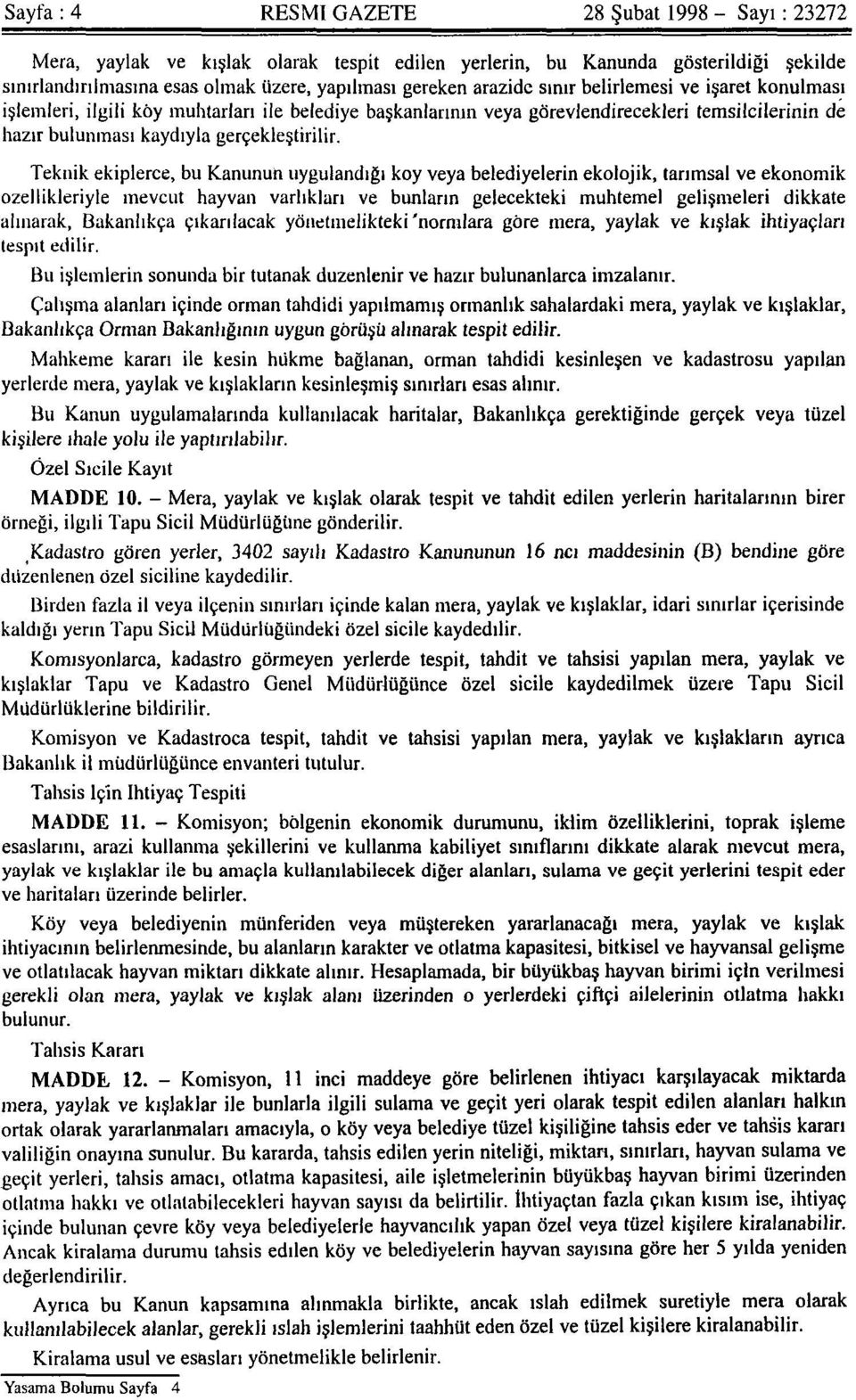 Teknik ekiplerce, bu Kanunun uygulandığı köy veya belediyelerin ekolojik, tarımsal ve ekonomik özellikleriyle mevcut hayvan varlıkları ve bunların gelecekteki muhtemel gelişmeleri dikkate alınarak,