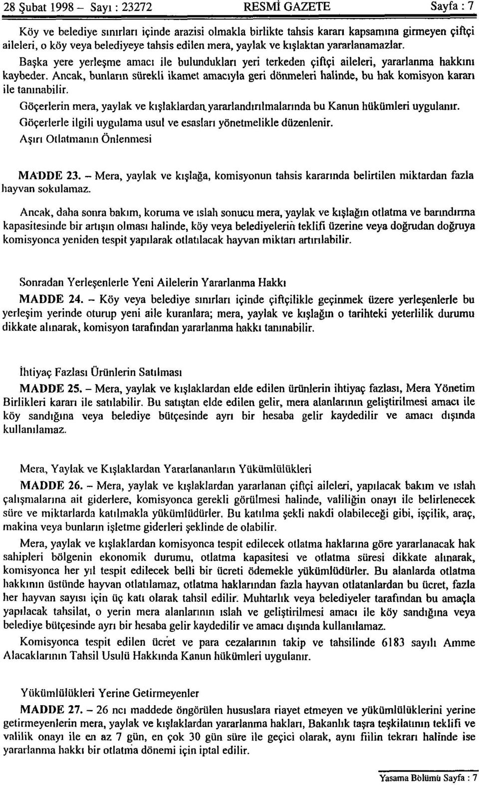 Ancak, bunların sürekli ikamet amacıyla geri dönmeleri halinde, bu hak komisyon kararı ile tanınabilir. Göçerlerin mera, yaylak ve kışlaklardan yararlandırılmalarında bu Kanun hükümleri uygulanır.