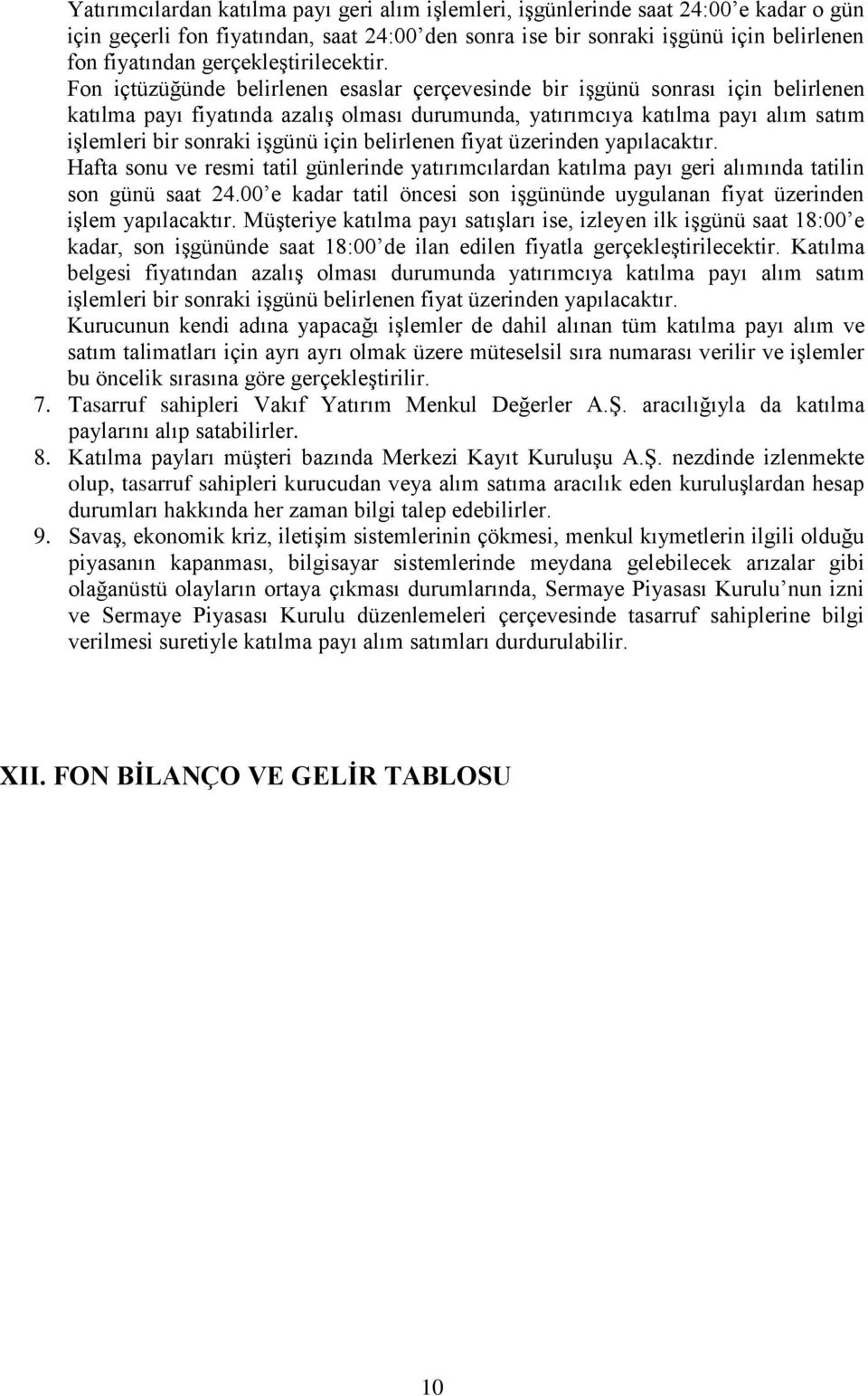 Fon içtüzüğünde belirlenen esaslar çerçevesinde bir işgünü sonrası için belirlenen katılma payı fiyatında azalış olması durumunda, yatırımcıya katılma payı alım satım işlemleri bir sonraki işgünü