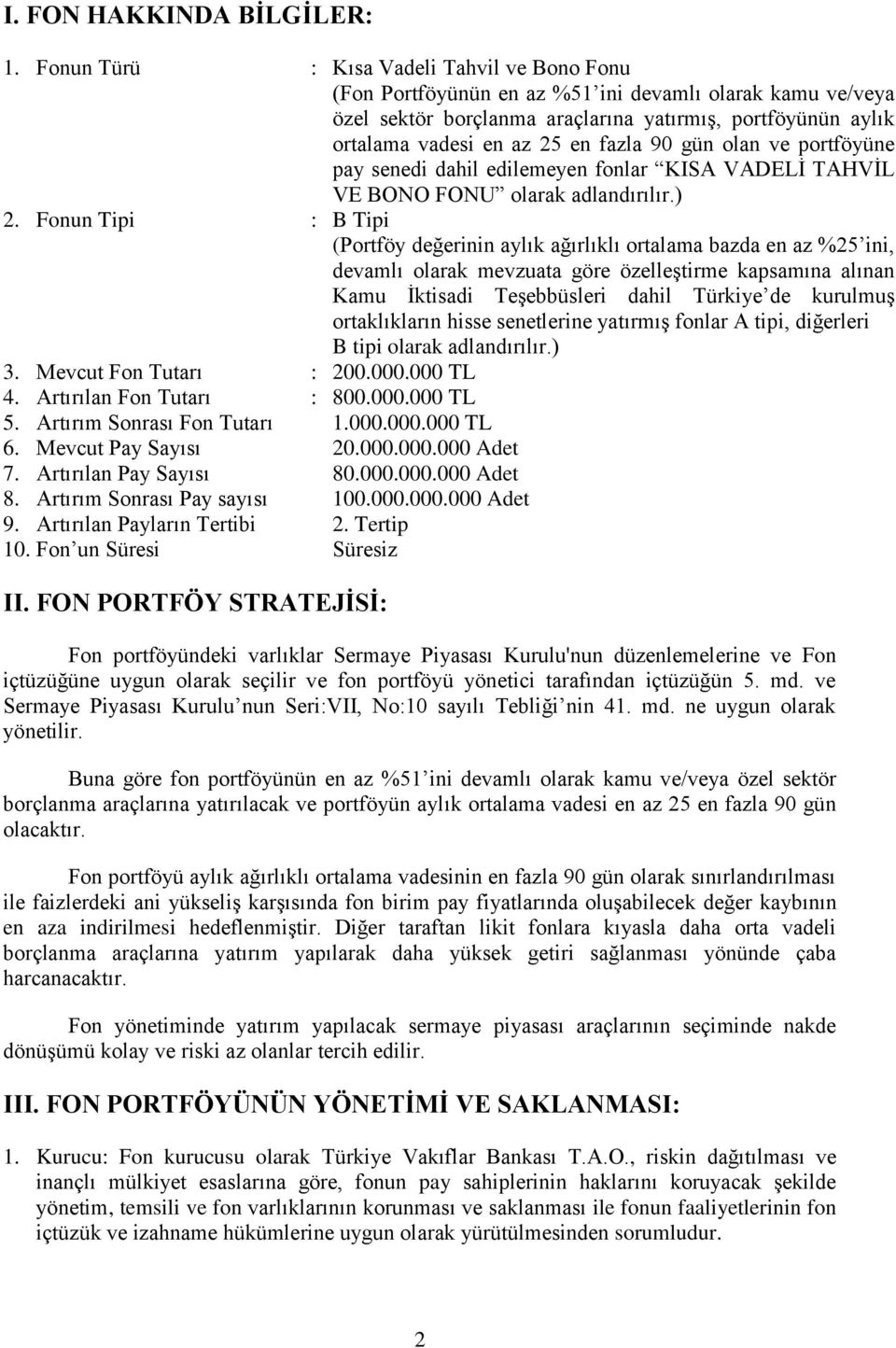 90 gün olan ve portföyüne pay senedi dahil edilemeyen fonlar KISA VADELİ TAHVİL VE BONO FONU olarak adlandırılır.) 2.