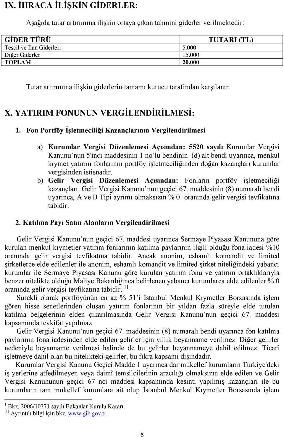 Fon Portföy ĠĢletmeciliği Kazançlarının Vergilendirilmesi a) Kurumlar Vergisi Düzenlemesi Açısından: 5520 sayılı Kurumlar Vergisi Kanunu nun 5'inci maddesinin 1 no lu bendinin (d) alt bendi uyarınca,