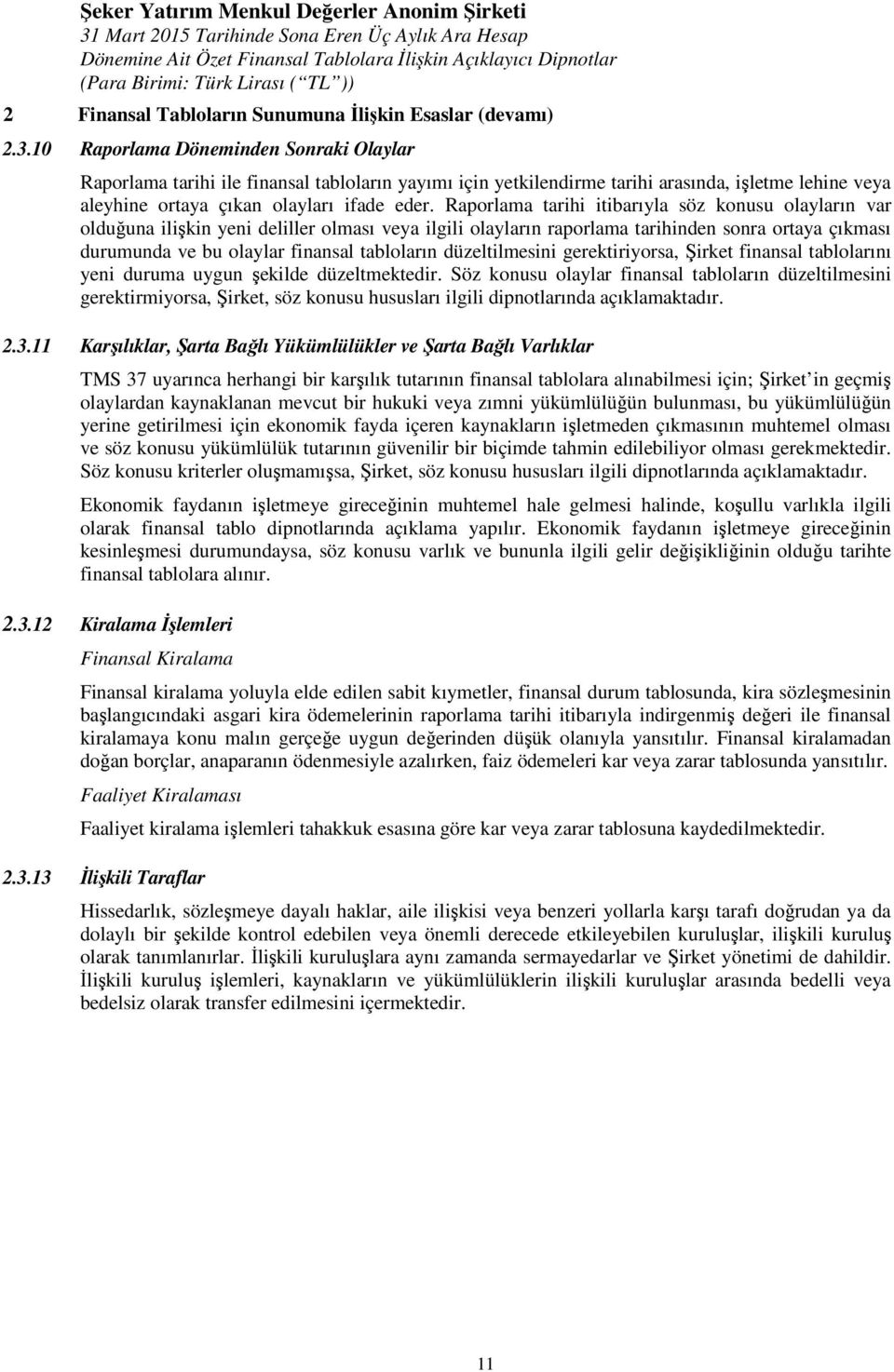 Raporlama tarihi itibarıyla söz konusu olayların var olduğuna ilişkin yeni deliller olması veya ilgili olayların raporlama tarihinden sonra ortaya çıkması durumunda ve bu olaylar finansal tabloların