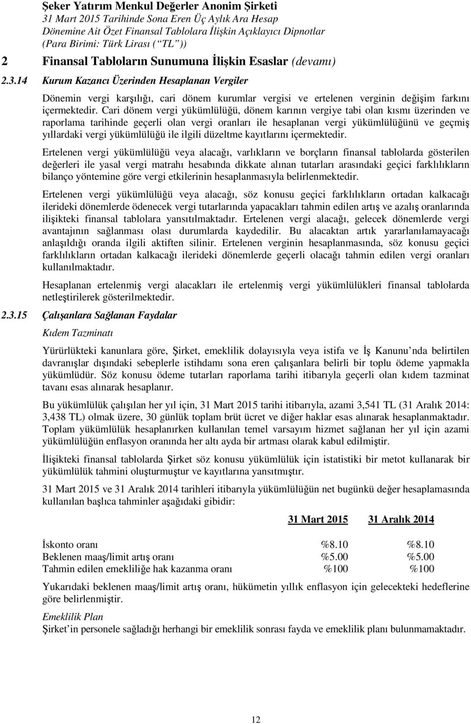 Cari dönem vergi yükümlülüğü, dönem karının vergiye tabi olan kısmı üzerinden ve raporlama tarihinde geçerli olan vergi oranları ile hesaplanan vergi yükümlülüğünü ve geçmiş yıllardaki vergi