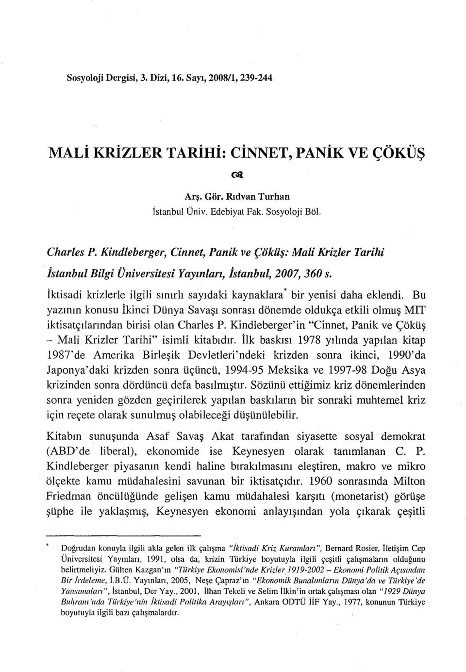 Bu yazmm konusu ikinci DUnya Sava~l sonrasl donemde oldukc;a etkili olmu~ MIT iktisatc;llanndan birisi olan Charles P. Kindleberger'in "Cinnet, Panik ve <;oku~ - Mali Krizler Tarihi" isimli kitabldlr.