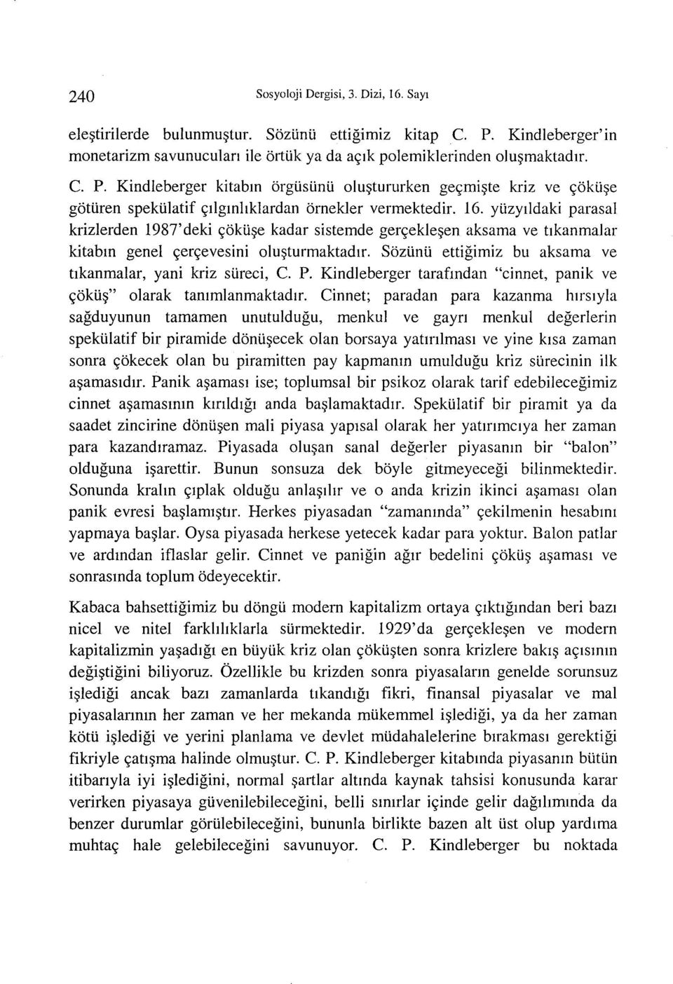 Kindleberger kitabm orgtistinti olu~tururken ge<;mi~te kriz ve <;okti~e g6turen spektilatif <;llgmhklardan ornekler vermektedir. 16.