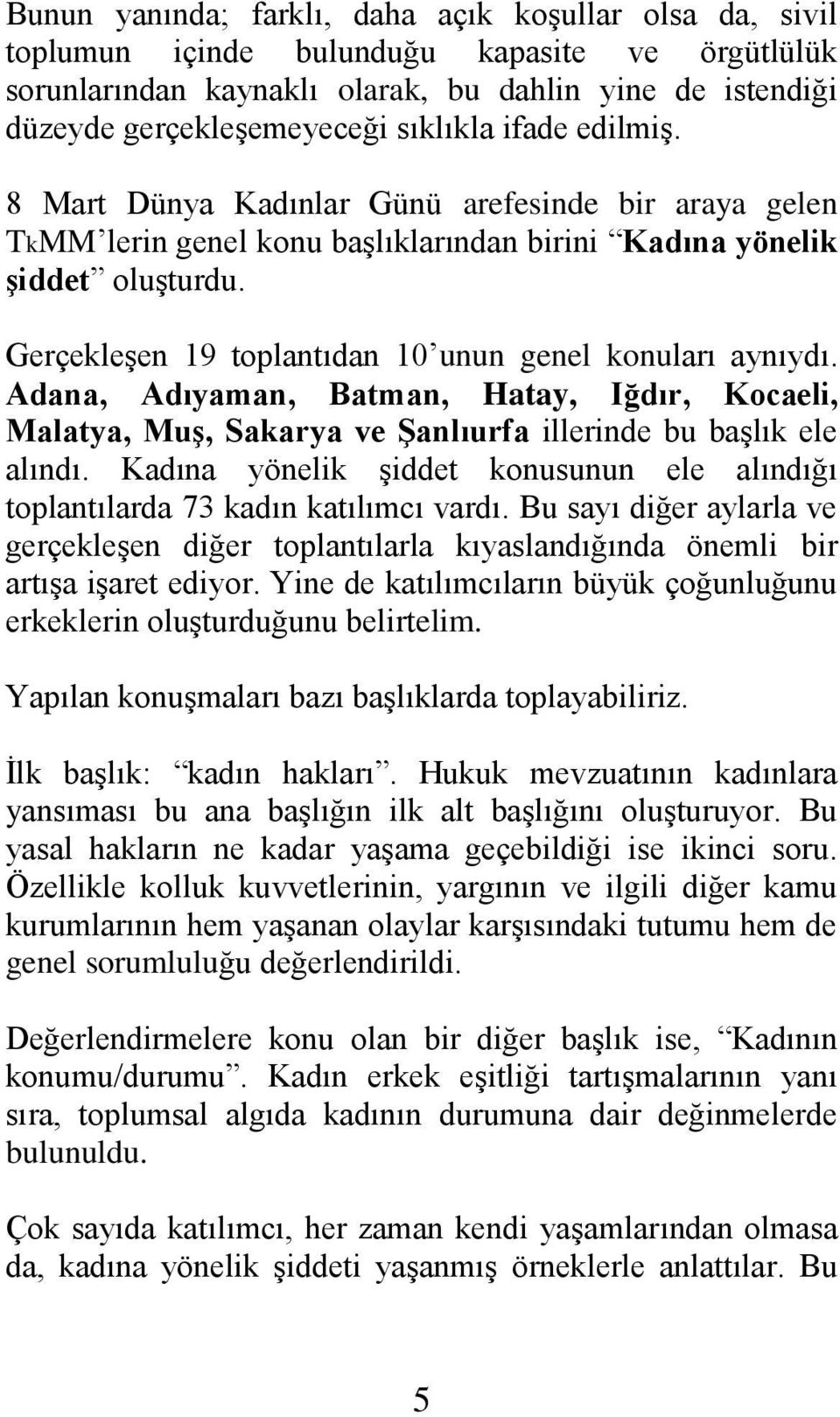 Gerçekleşen 19 toplantıdan 10 unun genel konuları aynıydı. Adana, Adıyaman, Batman, Hatay, Iğdır, Kocaeli, Malatya, Muş, Sakarya ve Şanlıurfa illerinde bu başlık ele alındı.