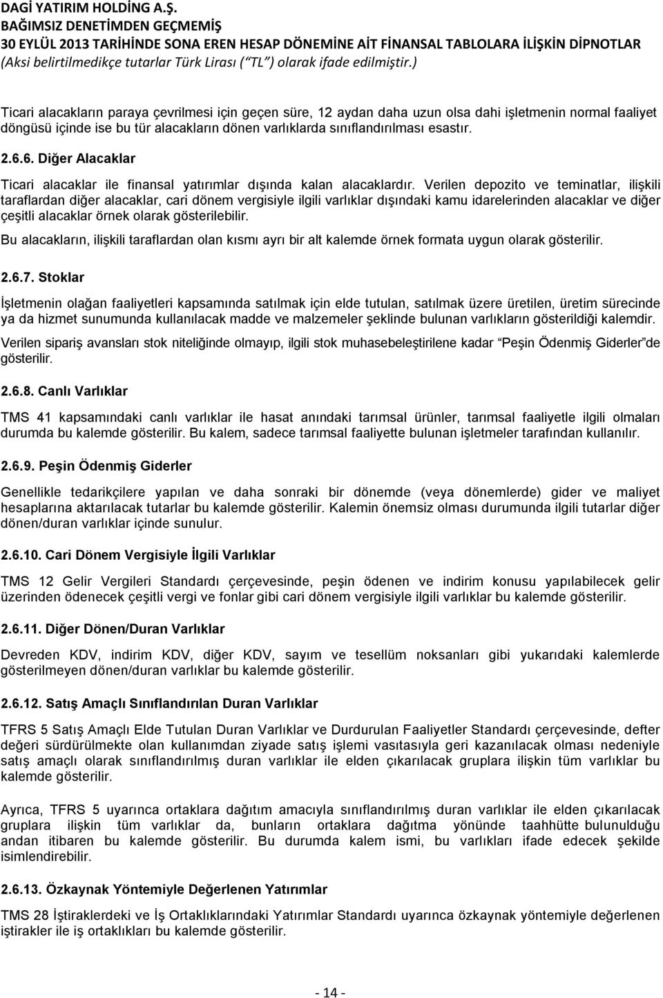 Verilen depozito ve teminatlar, ilişkili taraflardan diğer alacaklar, cari dönem vergisiyle ilgili varlıklar dışındaki kamu idarelerinden alacaklar ve diğer çeşitli alacaklar örnek olarak