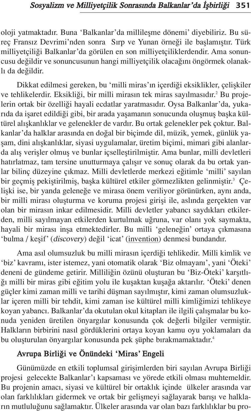 Ama sonuncusu de ildir ve sonuncusunun hangi milliyetçilik olaca n öngörmek olanakl da de ildir. Dikkat edilmesi gereken, bu milli miras n içerdi i eksiklikler, çeliflkiler ve tehlikelerdir.