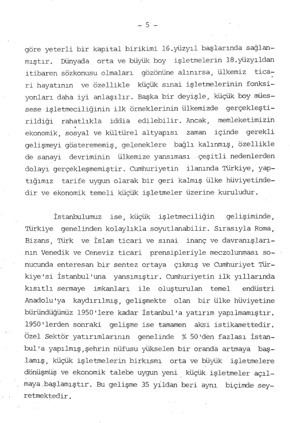 Başka bir deyişle, küçük boy müessese işletmeciliğinin ilk örneklerinin ülkemizde gerçekleştirildiği rahatlıkla iddia edilebilir.