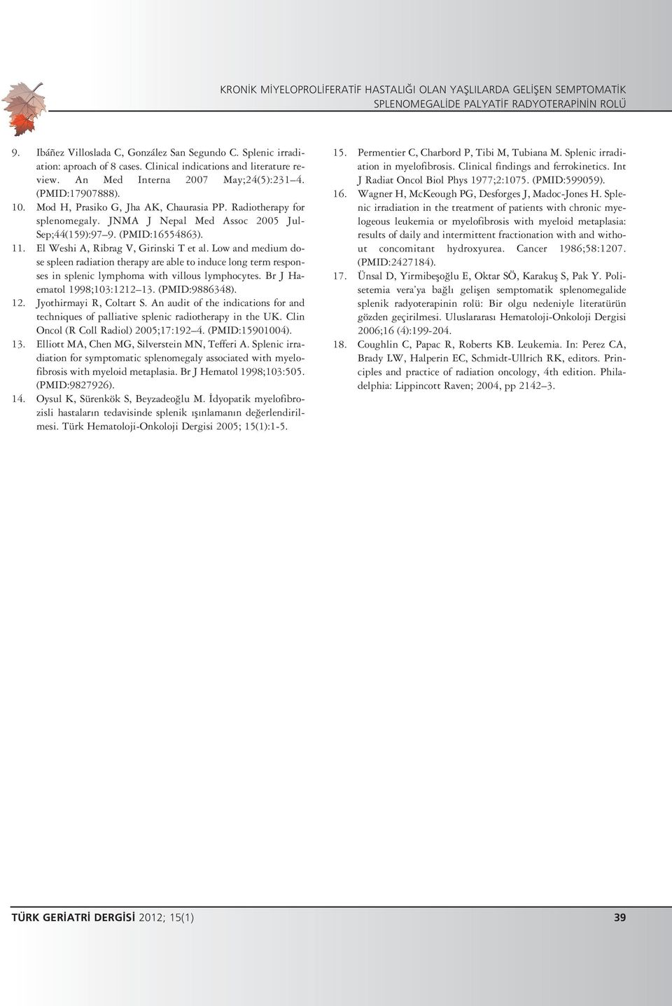 Radiotherapy for splenomegaly. JNMA J Nepal Med Assoc 2005 Jul- Sep;44(159):97 9. (PMID:16554863). 11. El Weshi A, Ribrag V, Girinski T et al.