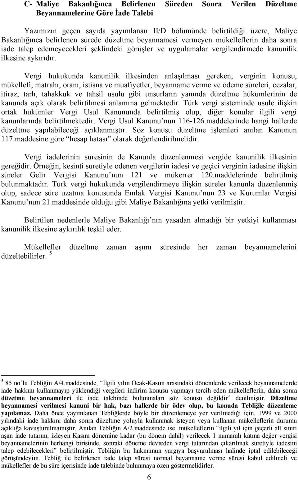 Vergi hukukunda kanunilik ilkesinden anlaşılması gereken; verginin konusu, mükellefi, matrahı, oranı, istisna ve muafiyetler, beyanname verme ve ödeme süreleri, cezalar, itiraz, tarh, tahakkuk ve