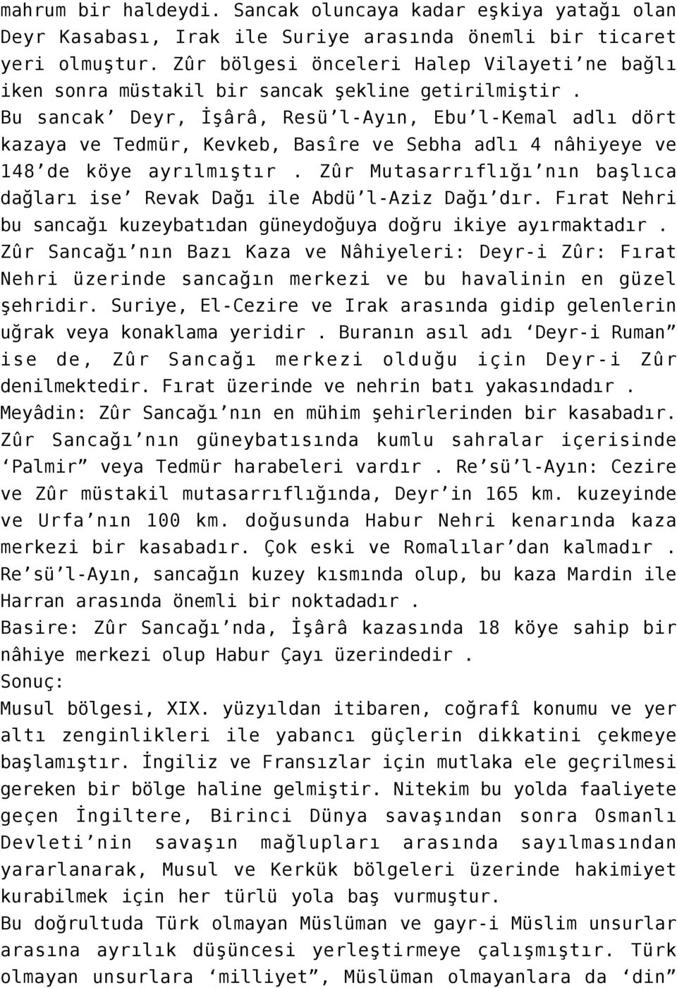 Bu sancak Deyr, İşârâ, Resü l-ayın, Ebu l-kemal adlı dört kazaya ve Tedmür, Kevkeb, Basîre ve Sebha adlı 4 nâhiyeye ve 148 de köye ayrılmıştır.